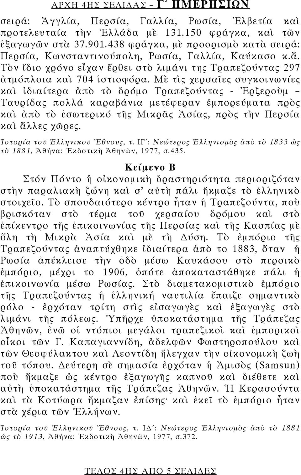 Μὲ τὶς χερσαῖες συγκοινωνίες καὶ ἰδιαίτερα ἀπὸ τὸ δρόμο Τραπεζούντας - Ἐρζεροὺμ Ταυρίδας πολλά καραβάνια μετέφεραν ἐμπορεύματα πρὸς καὶ ἀπὸ τὸ ἐσωτερικό τῆς Μικρᾶς Ἀσίας, πρὸς τὴν Περσία καὶ ἄλλες