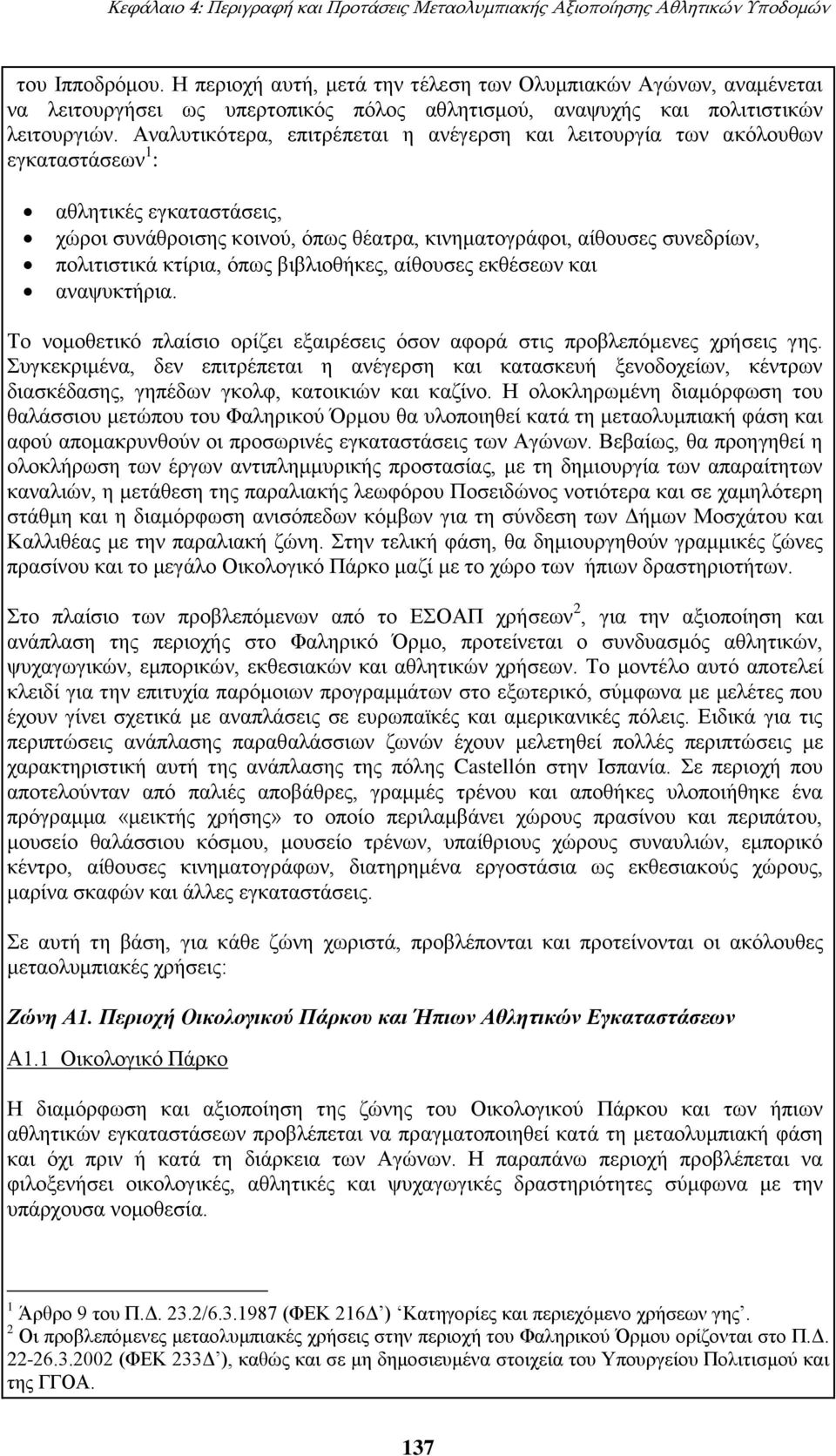Αναλυτικότερα, επιτρέπεται η ανέγερση και λειτουργία των ακόλουθων εγκαταστάσεων 1 : αθλητικές εγκαταστάσεις, χώροι συνάθροισης κοινού, όπως θέατρα, κινηματογράφοι, αίθουσες συνεδρίων, πολιτιστικά