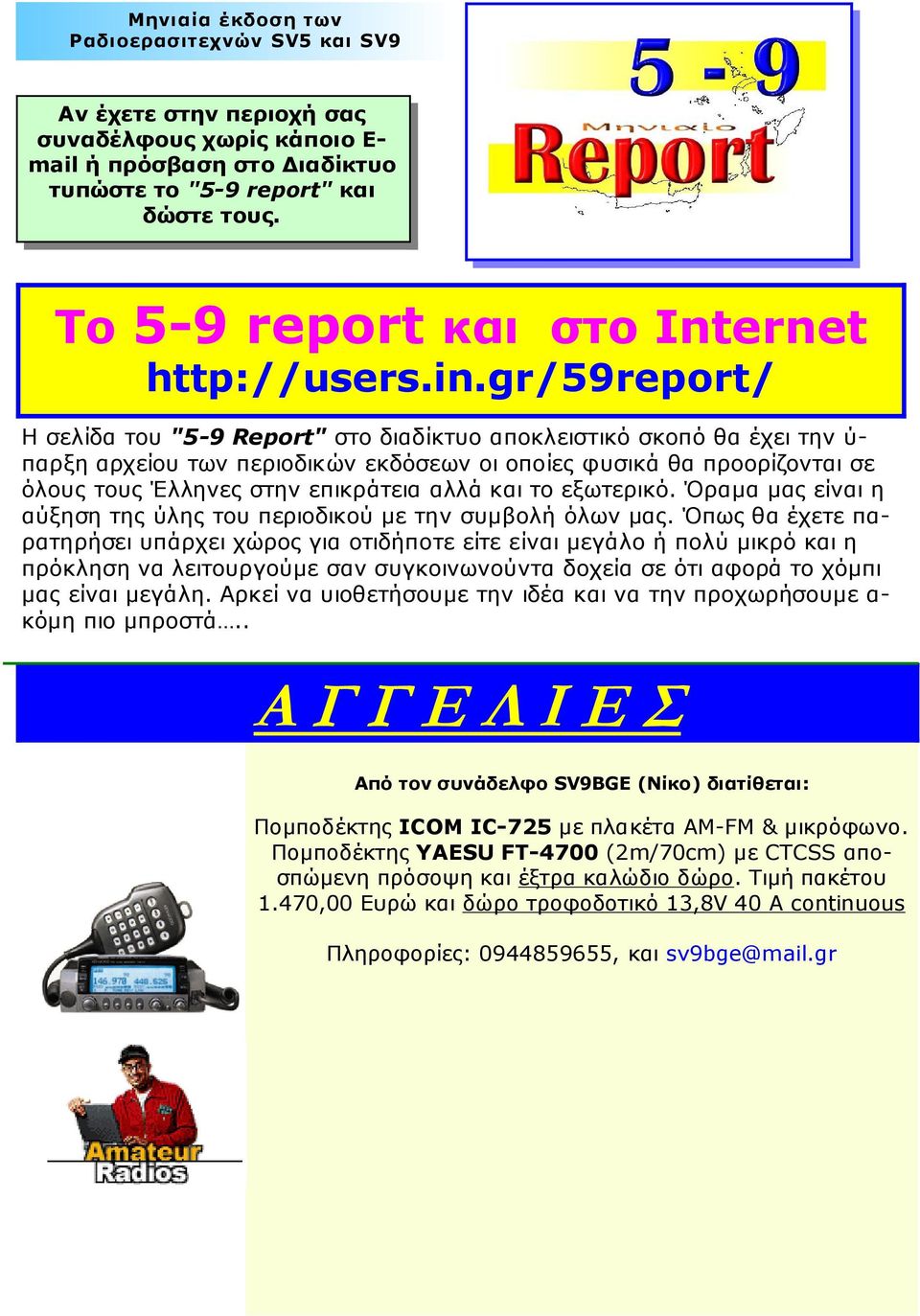 gr/59report/ Η σελίδα του "5-9 Report" στο διαδίκτυο αποκλειστικό σκοπό θα έχει την ύ- παρξη αρχείου των περιοδικών εκδόσεων οι οποίες φυσικά θα προορίζονται σε όλους τους Έλληνες στην επικράτεια