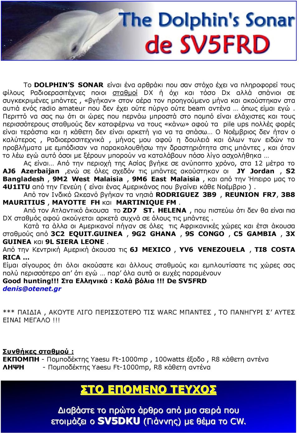 Περιττό να σας πω ότι οι ώρες που περνάω µπροστά στο ποµπό είναι ελάχιστες και τους περισσότερους σταθµούς δεν καταφέρνω να τους «κάνω» αφού τα pile ups πολλές φορές είναι τεράστια και η κάθετη δεν