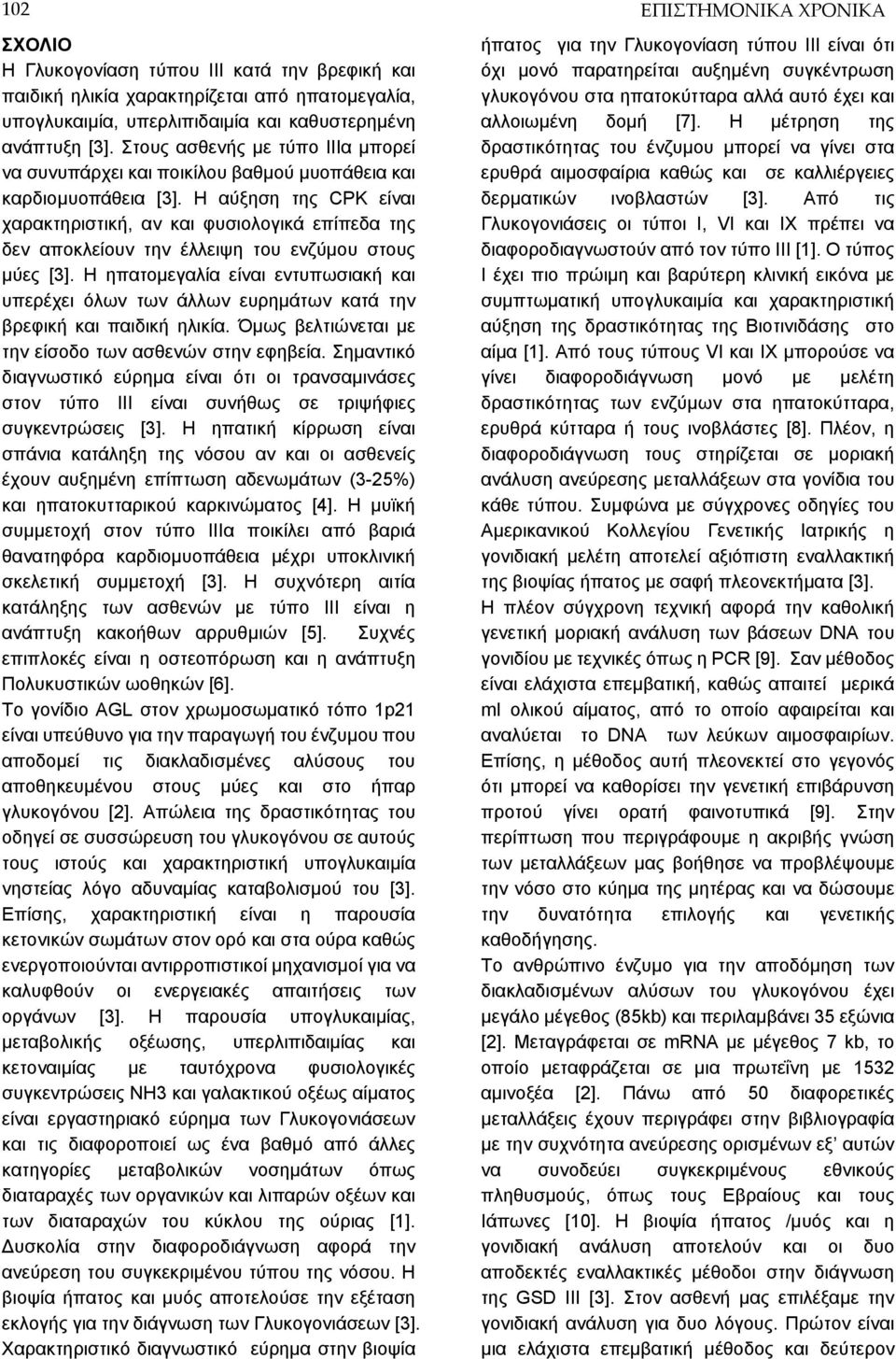 Η αύξηση της CPK είναι χαρακτηριστική, αν και φυσιολογικά επίπεδα της δεν αποκλείουν την έλλειψη του ενζύμου στους μύες [3].