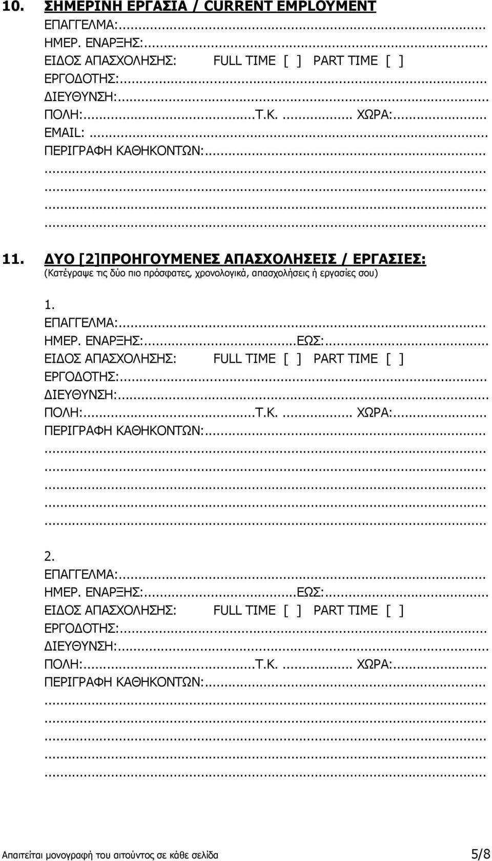 ΕΝΑΡΞΗΣ:...ΕΩΣ:... ΕΙΔΟΣ ΑΠΑΣΧΟΛΗΣΗΣ: FULL TIME [ ] PART TIME [ ] ΕΡΓΟΔΟΤΗΣ:... ΔΙΕΥΘΥΝΣΗ:... ΠΟΛΗ:...Τ.Κ.... ΧΩΡΑ:... ΠΕΡΙΓΡΑΦΗ ΚΑΘΗΚΟΝΤΩΝ:... 2. ΕΠΑΓΓΕΛΜΑ:... ΗΜΕΡ. ΕΝΑΡΞΗΣ:.
