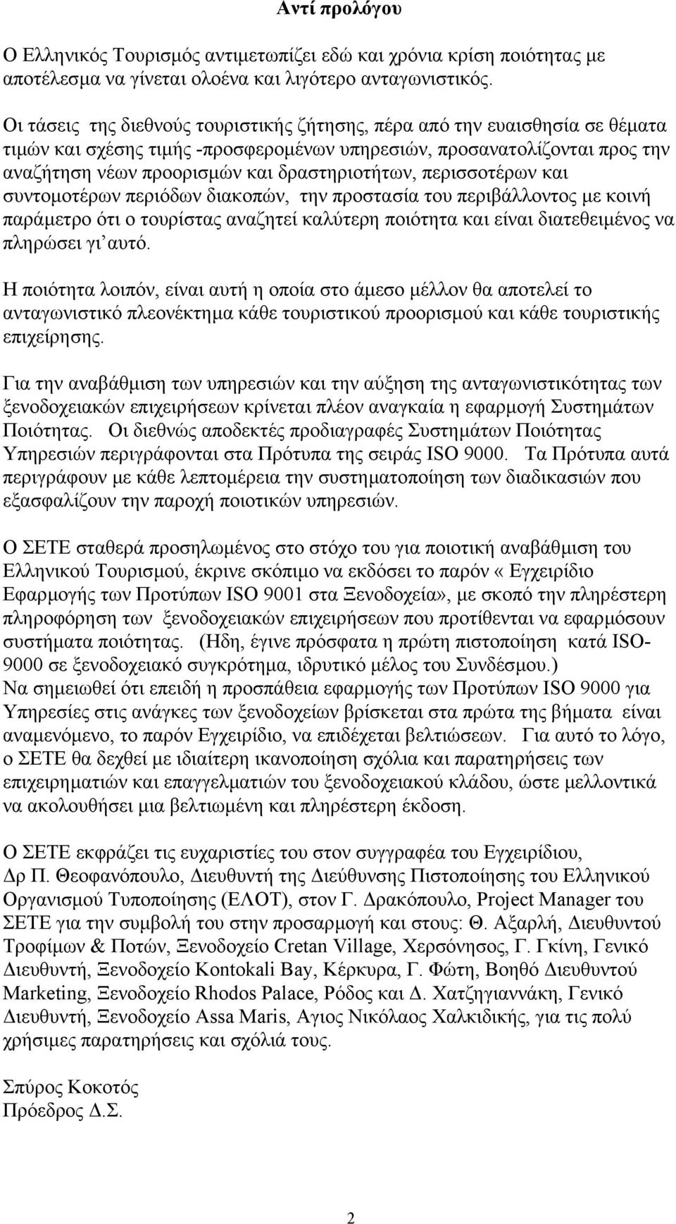 περισσοτέρων και συντοµοτέρων περιόδων διακοπών, την προστασία του περιβάλλοντος µε κοινή παράµετρο ότι ο τουρίστας αναζητεί καλύτερη ποιότητα και είναι διατεθειµένος να πληρώσει γι αυτό.