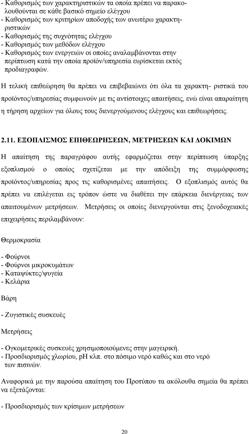 Η τελική επιθεώρηση θα πρέπει να επιβεβαιώνει ότι όλα τα χαρακτη- ριστικά του προϊόντος/υπηρεσίας συµφωνούν µε τις αντίστοιχες απαιτήσεις, ενώ είναι απαραίτητη η τήρηση αρχείων για όλους τους