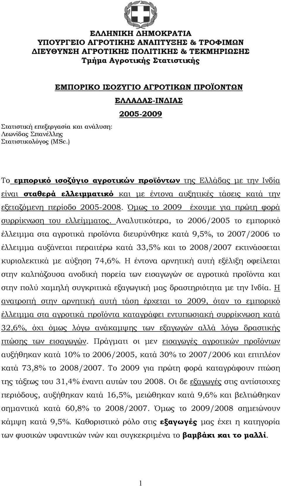 ) ΕΛΛΑΔΑΣ-ΙΝΔΙΑΣ 2005-2009 Το εμπορικό ισοζύγιο αγροτικών προϊόντων της Ελλάδας με την Ινδία είναι σταθερά ελλειμματικό και με έντονα αυξητικές τάσεις κατά την εξεταζόμενη περίοδο 2005-2008.