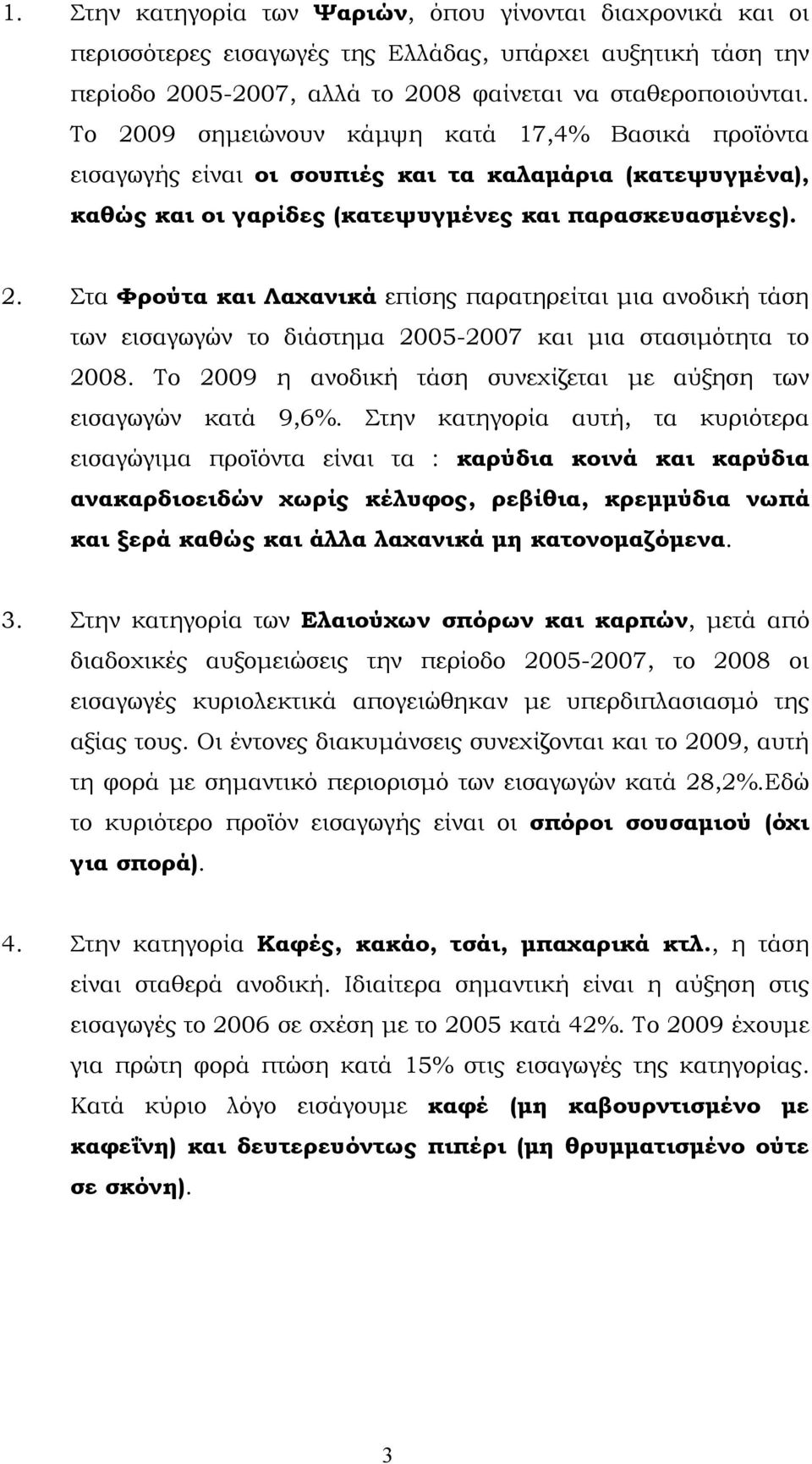 Το 2009 η ανοδική τάση συνεχίζεται με αύξηση των εισαγωγών κατά 9,6%.