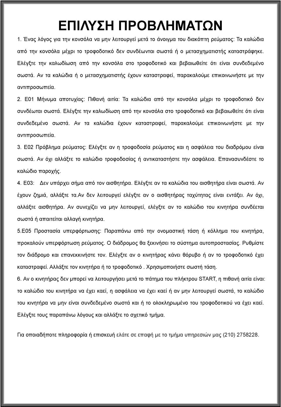 Ελέγξτε την καλωδίωση από την κονσόλα στο τροφοδοτικό και βεβαιωθείτε ότι είναι συνδεδεμένο σωστά. Αν τα καλώδια ή ο μετασχηματιστής έχουν καταστραφεί, παρακαλούμε επικοινωνήστε με την αντιπροσωπεία.