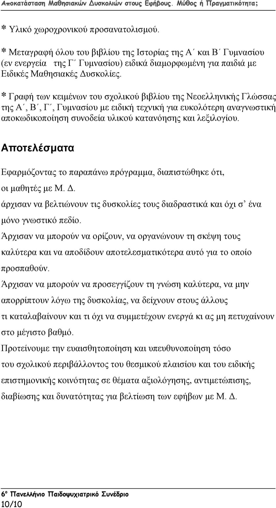 Αποτελέσματα Εφαρμόζοντας το παραπάνω πρόγραμμα, διαπιστώθηκε ότι, οι μαθητές με Μ. Δ. άρχισαν να βελτιώνουν τις δυσκολίες τους διαδραστικά και όχι σ ένα μόνο γνωστικό πεδίο.