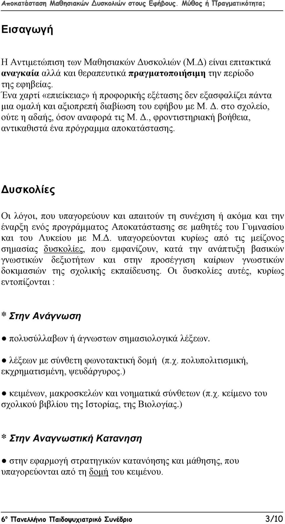 Δυσκολίες Οι λόγοι, που υπαγορεύουν και απαιτούν τη συνέχιση ή ακόμα και την έναρξη ενός προγράμματος Αποκατάστασης σε μαθητές του Γυμνασίου και του Λυκείου με Μ.Δ. υπαγορεύονται κυρίως από τις μείζονος σημασίας δυσκολίες, που εμφανίζουν, κατά την ανάπτυξη βασικών γνωστικών δεξιοτήτων και στην προσέγγιση καίριων γνωστικών δοκιμασιών της σχολικής εκπαίδευσης.