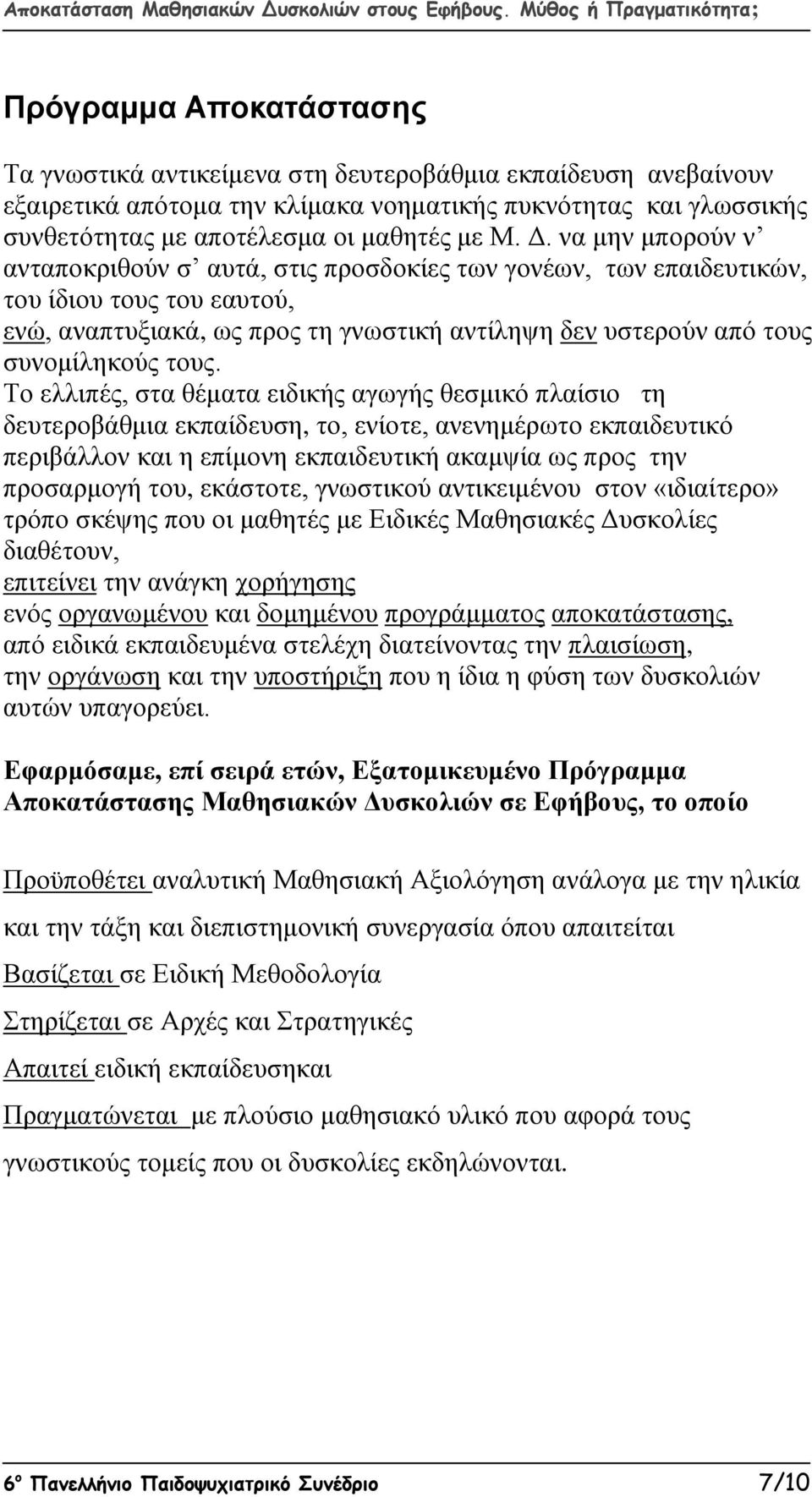 τους. Το ελλιπές, στα θέματα ειδικής αγωγής θεσμικό πλαίσιο τη δευτεροβάθμια εκπαίδευση, το, ενίοτε, ανενημέρωτο εκπαιδευτικό περιβάλλον και η επίμονη εκπαιδευτική ακαμψία ως προς την προσαρμογή του,