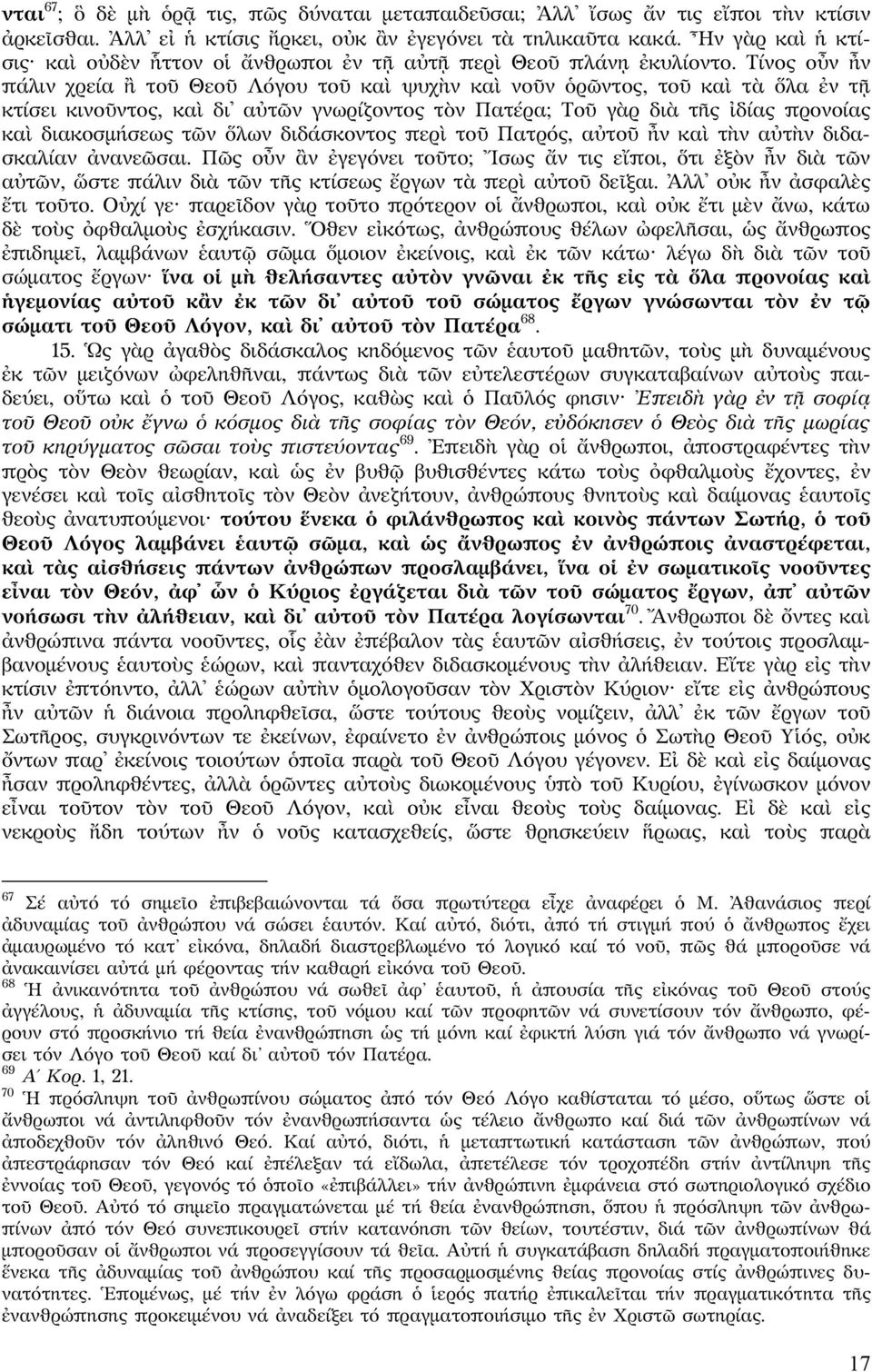 Τίνος οὖν ἦν πάλιν χρεία ἢ τοῦ Θεοῦ Λόγου τοῦ καὶ ψυχὴν καὶ νοῦν ὁρῶντος, τοῦ καὶ τὰ ὅλα ἐν τῇ κτίσει κινοῦντος, καὶ δι αὐτῶν γνωρίζοντος τὸν Πατέρα; Τοῦ γὰρ διὰ τῆς ἰδίας προνοίας καὶ διακοσμήσεως
