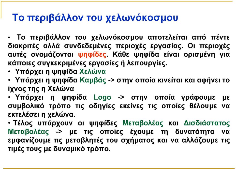 Υπάρχει η ψηφίδα Χελώνα Υπάρχει η ψηφίδα Καµβάς -> στην οποία κινείται και αφήνει το ίχνος της η Χελώνα Υπάρχει η ψηφίδα Logo -> στην οποία γράφουµε µε συµβολικό τρόπο