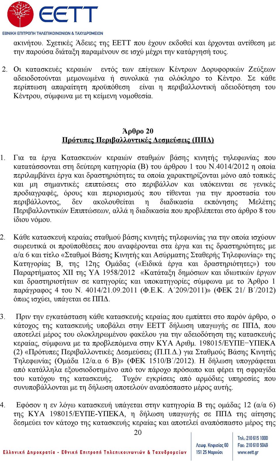 Σε κάθε περίπτωση απαραίτητη προϋπόθεση είναι η περιβαλλοντική αδειοδότηση του Κέντρου, σύμφωνα με τη κείμενη νομοθεσία. Άρθρο 20 Πρότυπες Περιβαλλοντικές Δεσμεύσεις (ΠΠΔ) 1.