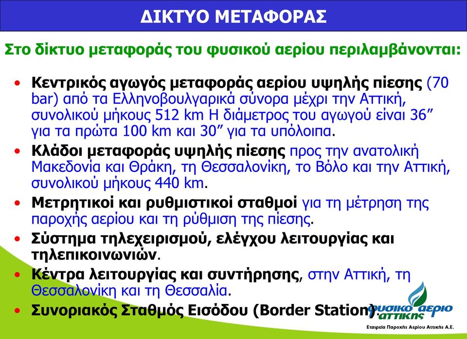 Κλάδοι μεταφοράς υψηλής πίεσης προς την ανατολική Μακεδονία και Θράκη, τη Θεσσαλονίκη, το Βόλο και την Αττική, συνολικού μήκους 440 km.