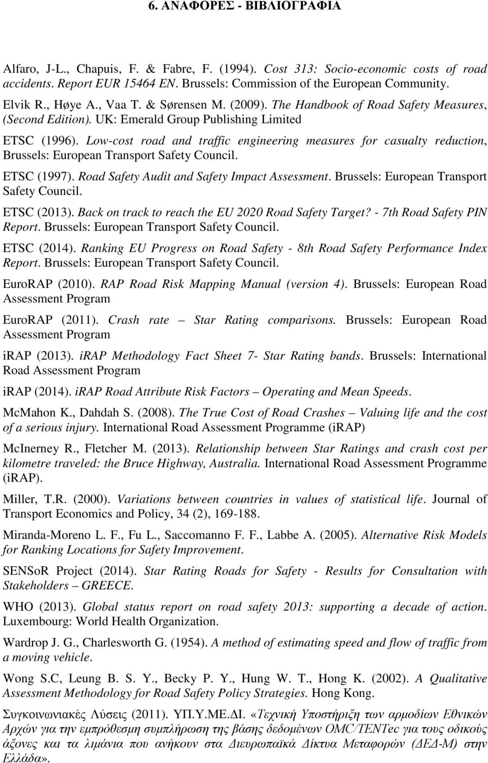 Low-cost road and traffic engineering measures for casualty reduction, Brussels: European Transport Safety Council. ETSC (1997). Road Safety Audit and Safety Impact Assessment.