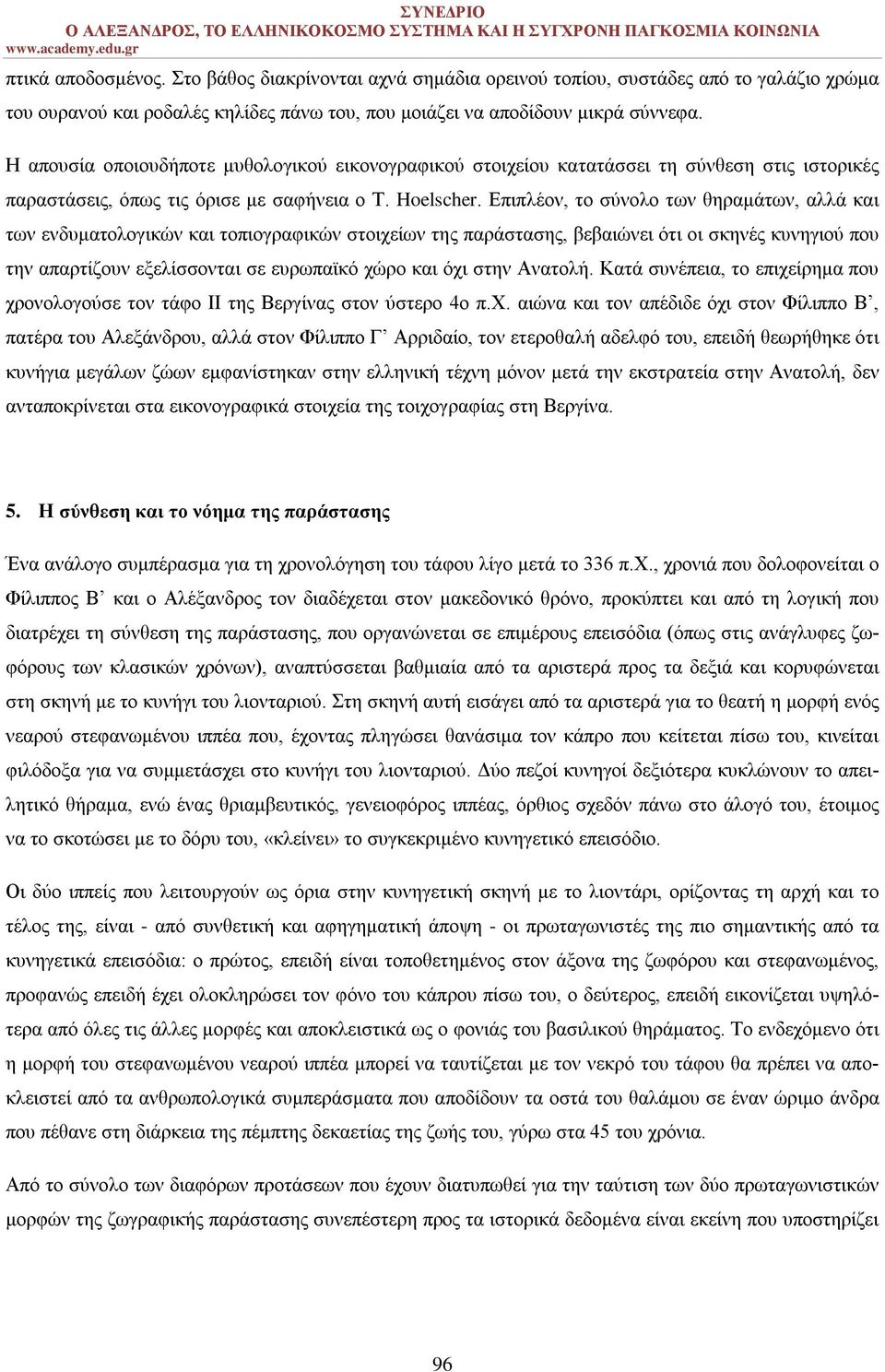 Επιπλέον, το σύνολο των θηραμάτων, αλλά και των ενδυματολογικών και τοπιογραφικών στοιχείων της παράστασης, βεβαιώνει ότι οι σκηνές κυνηγιού που την απαρτίζουν εξελίσσονται σε ευρωπαϊκό χώρο και όχι