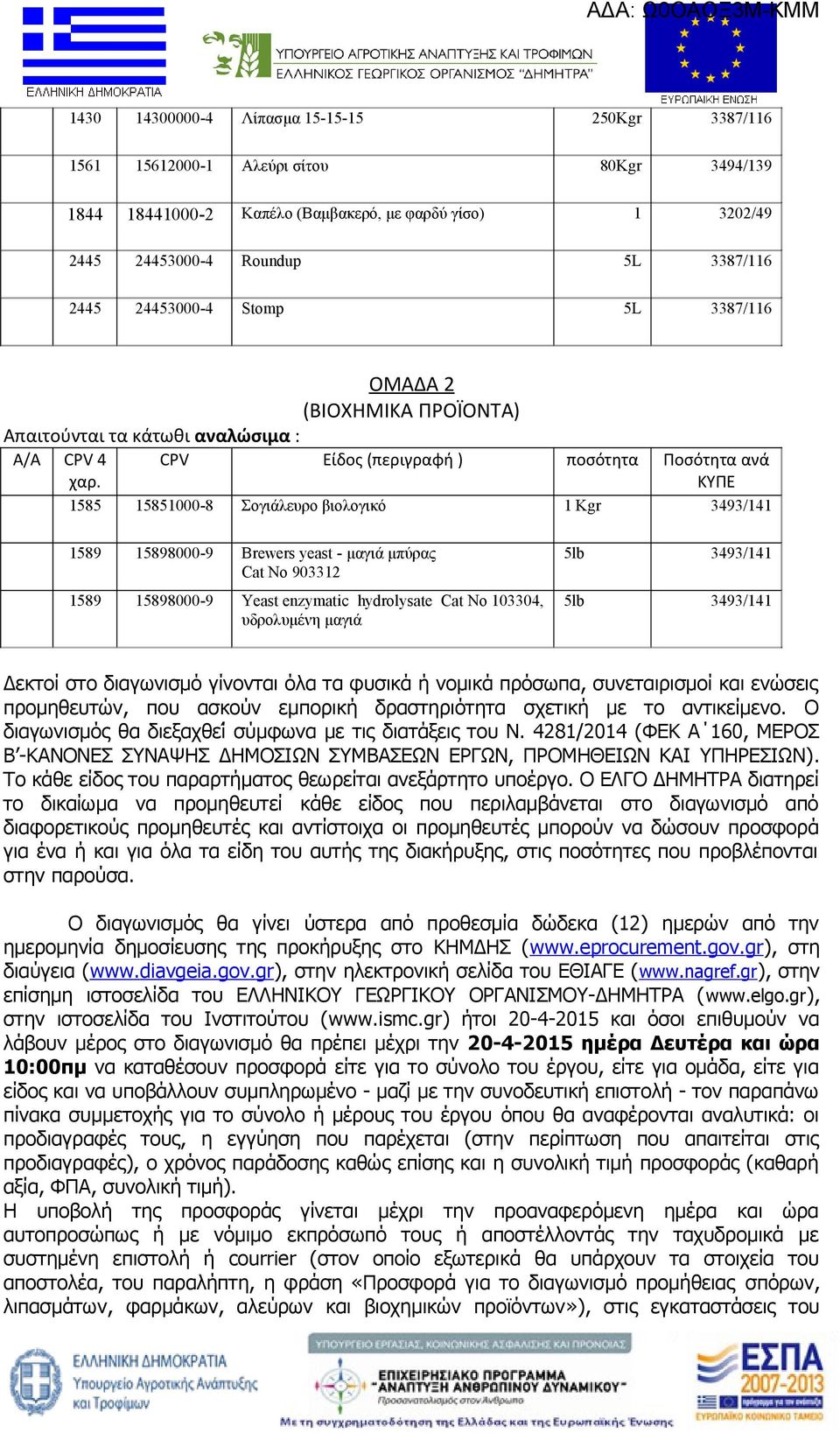 CPV Είδος (περιγραφή ) ποσότητα Ποσότητα ανά ΚΥΠΕ 1585 15851000-8 Σογιάλευρο βιολογικό 1 Kgr 3493/141 1589 15898000-9 Brewers yeast - μαγιά μπύρας Cat No 903312 1589 15898000-9 Υeast enzymatic