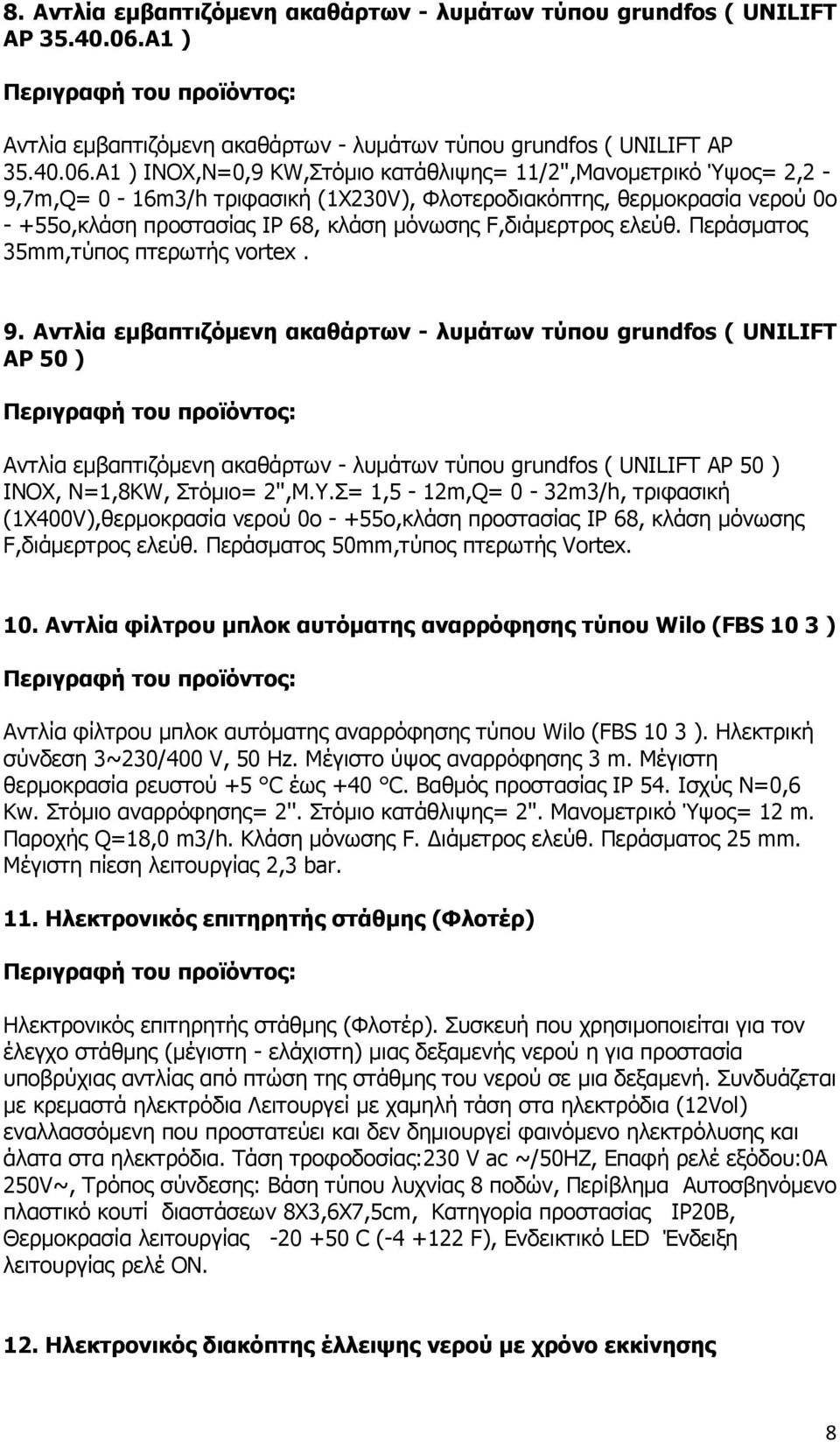 A1 ) INOX,Ν=0,9 KW,Στόµιο κατάθλιψης= 11/2'',Μανοµετρικό Ύψος= 2,2-9,7m,Q= 0-16m3/h τριφασική (1Χ230V), Φλοτεροδιακόπτης, θερµοκρασία νερού 0ο - +55ο,κλάση προστασίας IP 68, κλάση µόνωσης