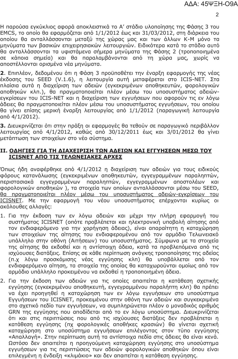 Ειδικότερα κατά το στάδιο αυτό θα ανταλλάσσονται τα υφιστάμενα σήμερα μηνύματα της Φάσης 2 (τροποποιημένα σε κάποια σημεία) και θα παραλαμβάνονται από τη χώρα μας, χωρίς να αποστέλλονται ορισμένα νέα