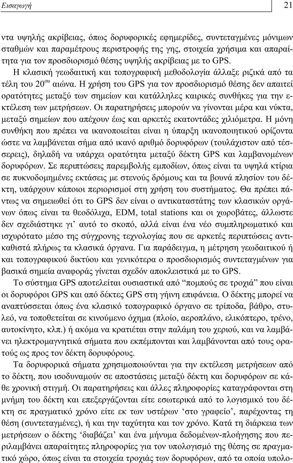 H χρήση του GPS για τον προσδιορισμό θέσης δεν απαιτεί ορατότητες μεταξύ των σημείων και κατάλληλες καιρικές συνθήκες για την ε- κτέλεση των μετρήσεων.