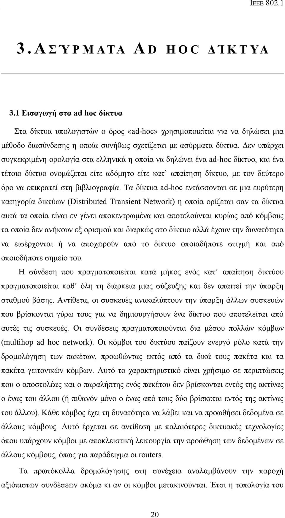 Δεν υπάρχει συγκεκριμένη ορολογία στα ελληνικά η οποία να δηλώνει ένα ad-hoc δίκτυο, και ένα τέτοιο δίκτυο ονομάζεται είτε αδόμητο είτε κατ απαίτηση δίκτυο, με τον δεύτερο όρο να επικρατεί στη