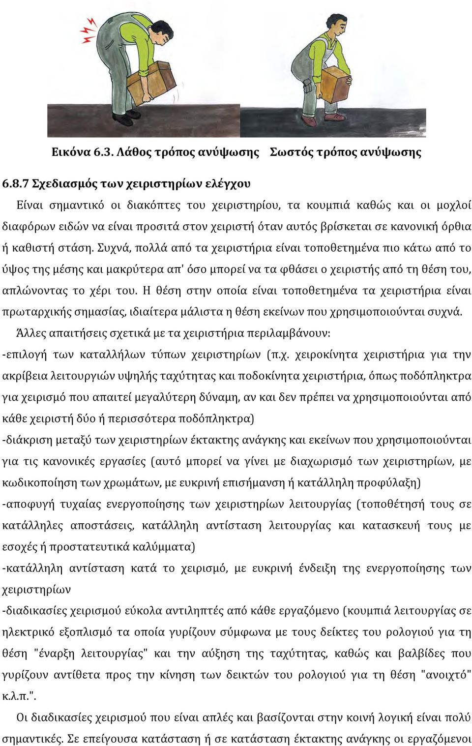 όρθια ή καθιστή στάση. Συχνά, πολλά από τα χειριστήρια είναι τοποθετημένα πιο κάτω από το ύψος της μέσης και μακρύτερα απ' όσο μπορεί να τα φθάσει ο χειριστής από τη θέση του, απλώνοντας το χέρι του.