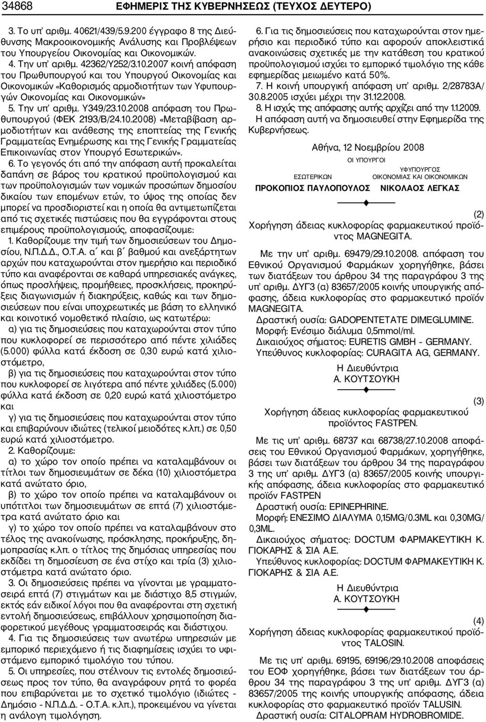 10.2008) «Μεταβίβαση αρ μοδιοτήτων και ανάθεσης της εποπτείας της Γενικής Γραμματείας Ενημέρωσης και της Γενικής Γραμματείας Επικοινωνίας στον Υπουργό Εσωτερικών». 6.