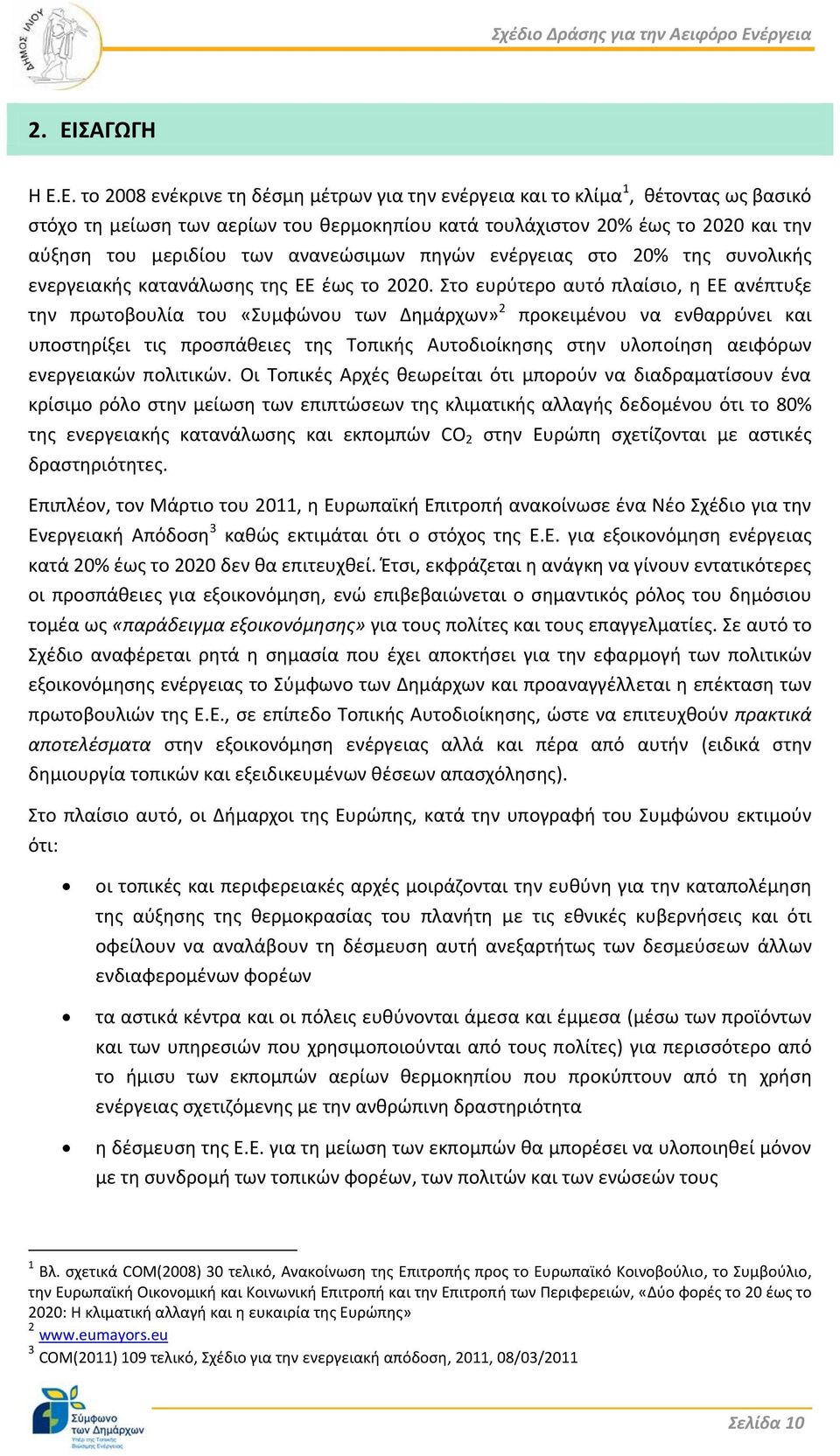 Στο ευρύτερο αυτό πλαίσιο, η ΕΕ ανέπτυξε την πρωτοβουλία του «Συμφώνου των Δημάρχων» 2 προκειμένου να ενθαρρύνει και υποστηρίξει τις προσπάθειες της Τοπικής Αυτοδιοίκησης στην υλοποίηση αειφόρων