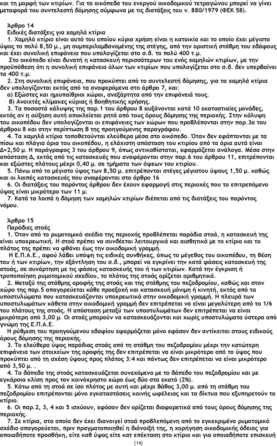 , µη συµπεριλαµβανοµένης της στέγης, από την οριστική στάθµη του εδάφους και έχει συνολική επιφάνεια που υπολογίζεται στο σ.δ. το πολύ 400 τ.µ. Στο οικόπεδο είναι δυνατή η κατασκευή περισσότερων του ενός χαµηλών κτιρίων, µε την προϋπόθεση ότι η συνολική επιφάνεια όλων των κτιρίων που υπολογίζεται στο σ.