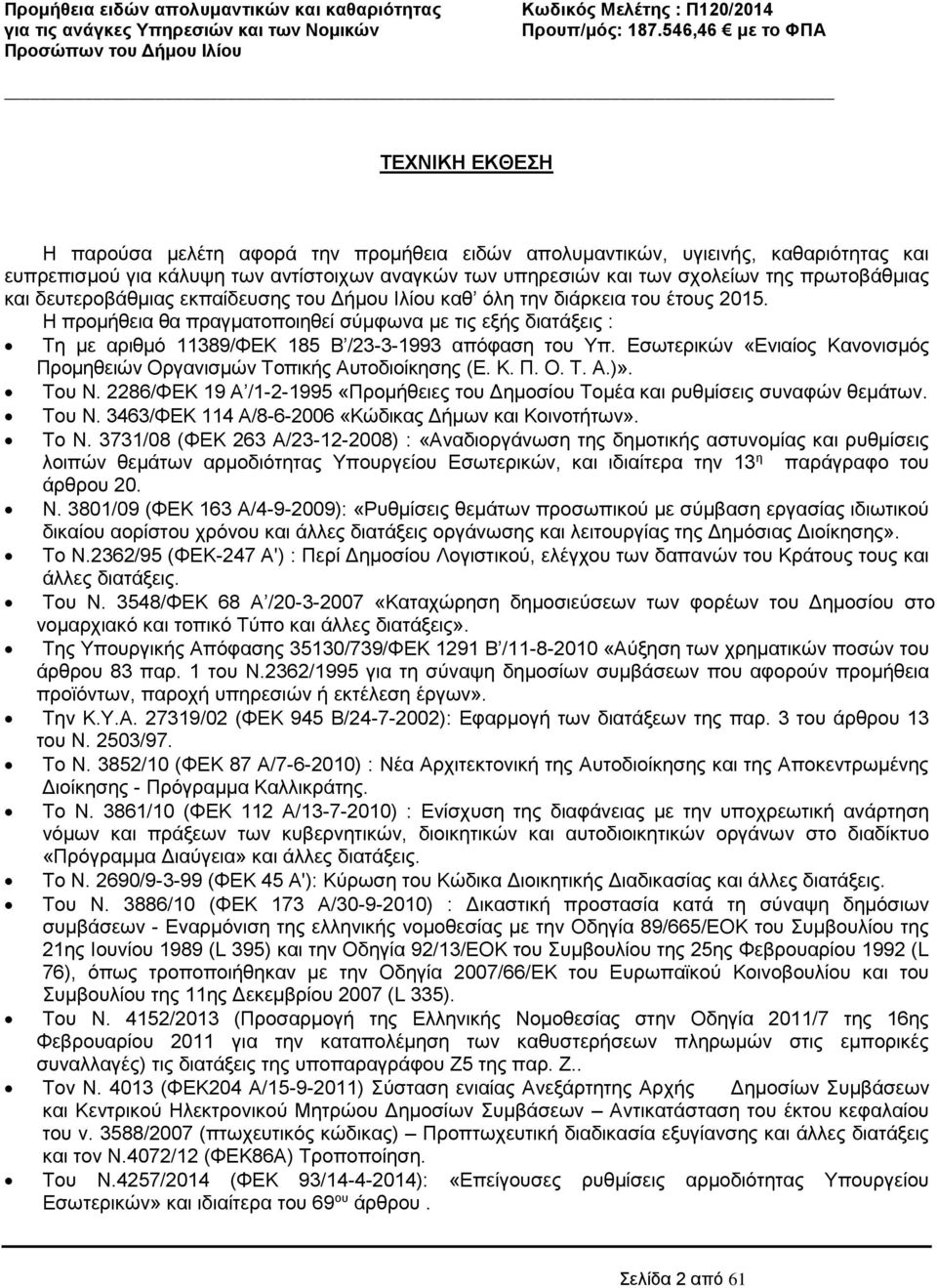 Εσωτερικών «Ενιαίος Κανονισμός Προμηθειών Οργανισμών Τοπικής Αυτοδιοίκησης (Ε. Κ. Π. Ο. Τ. Α.)». Του Ν. 2286/ΦΕΚ 19 Α /1-2-1995 «Προμήθειες του Δημοσίου Τομέα και ρυθμίσεις συναφών θεμάτων. Του Ν. 3463/ΦΕΚ 114 Α/8-6-2006 «Κώδικας Δήμων και Κοινοτήτων».