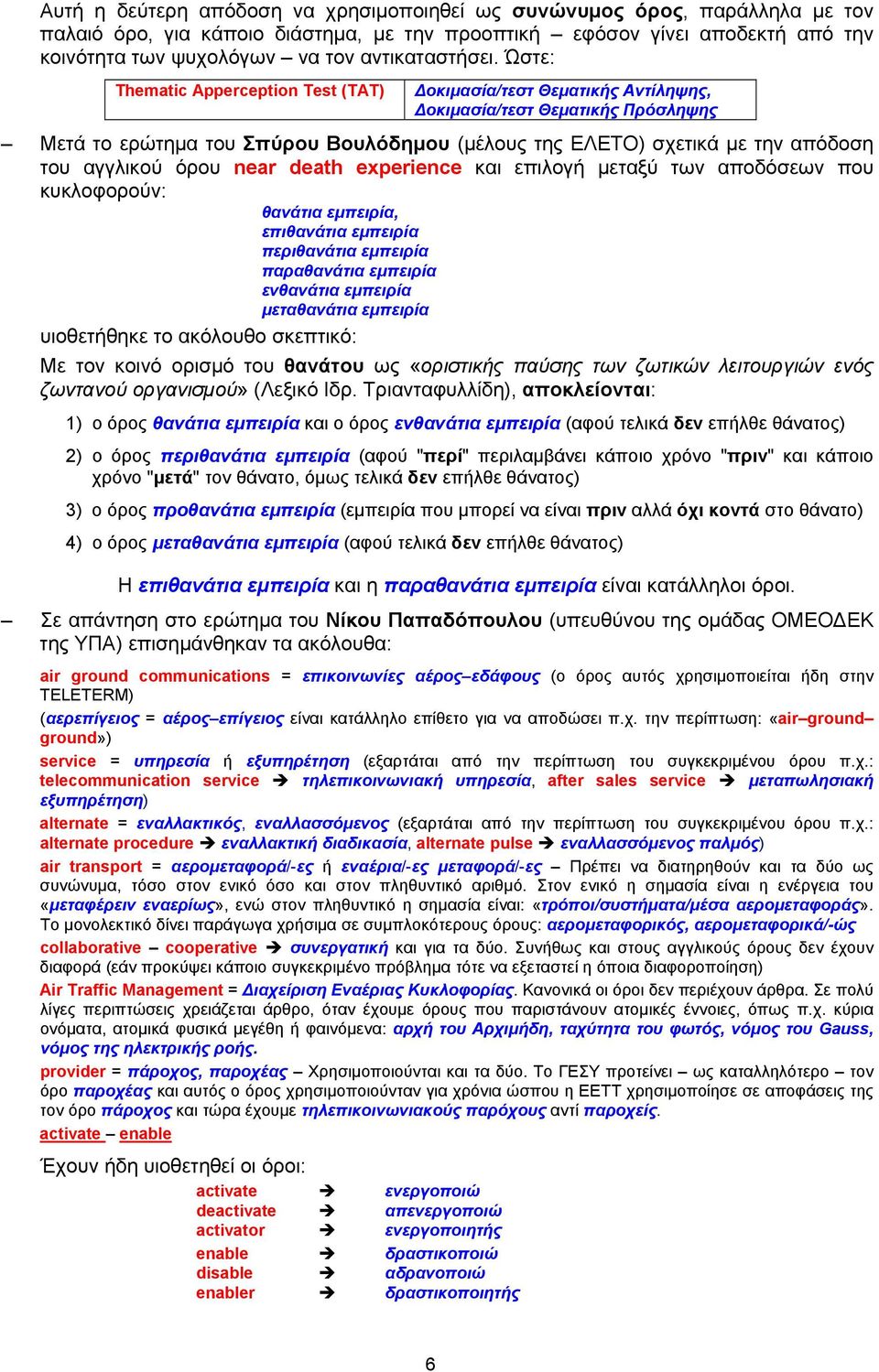 Ώστε: Thematic Apperception Test (ΤΑΤ) Δοκιμασία/τεστ Θεματικής Αντίληψης, Δοκιμασία/τεστ Θεματικής Πρόσληψης Μετά το ερώτημα του Σπύρου Βουλόδημου (μέλους της ΕΛΕΤΟ) σχετικά με την απόδοση του
