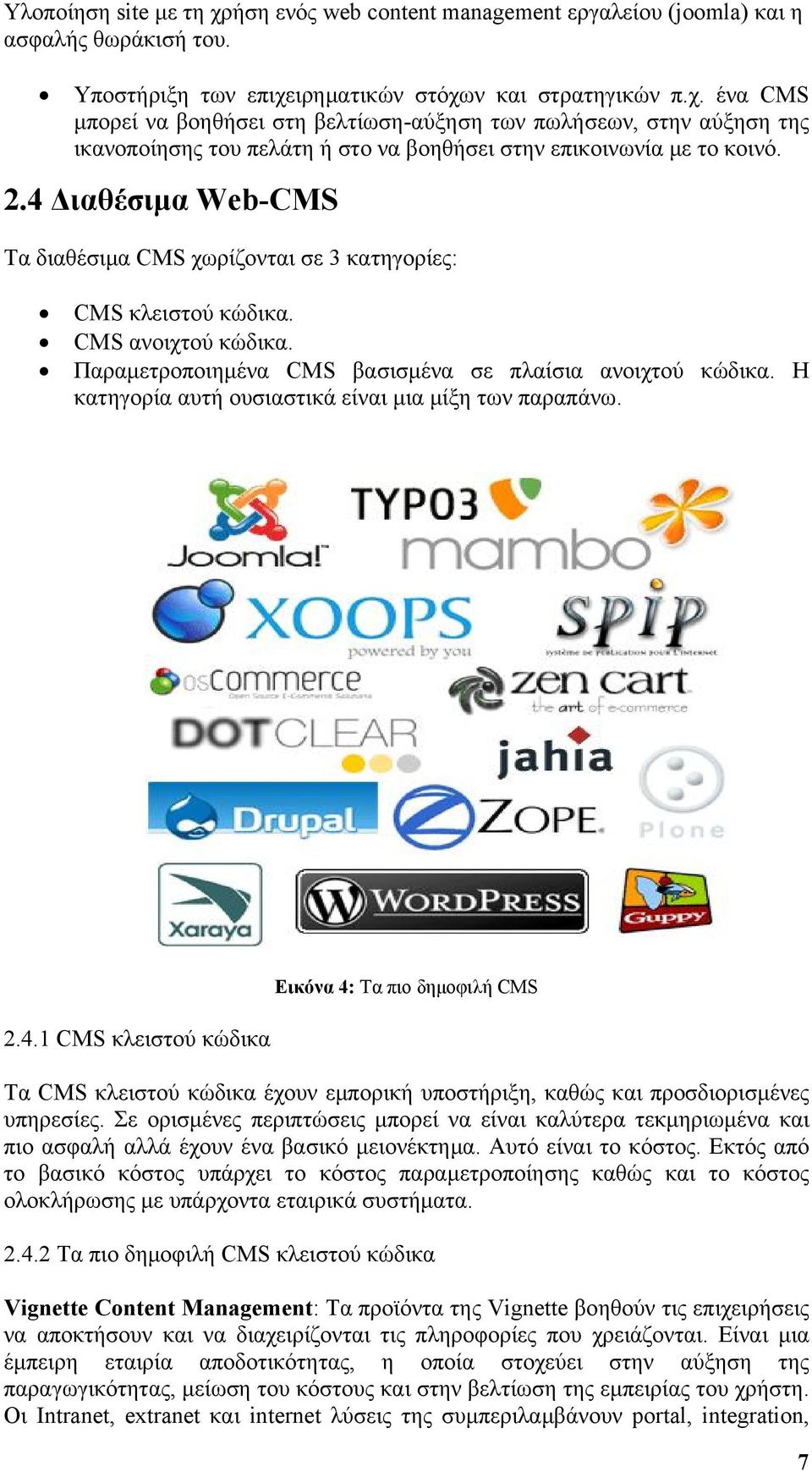 Η κατηγορία αυτή ουσιαστικά είναι μια μίξη των παραπάνω. 2.4.1 CMS κλειστού κώδικα Εικόνα 4: Τα πιο δημοφιλή CMS Τα CMS κλειστού κώδικα έχουν εμπορική υποστήριξη, καθώς και προσδιορισμένες υπηρεσίες.