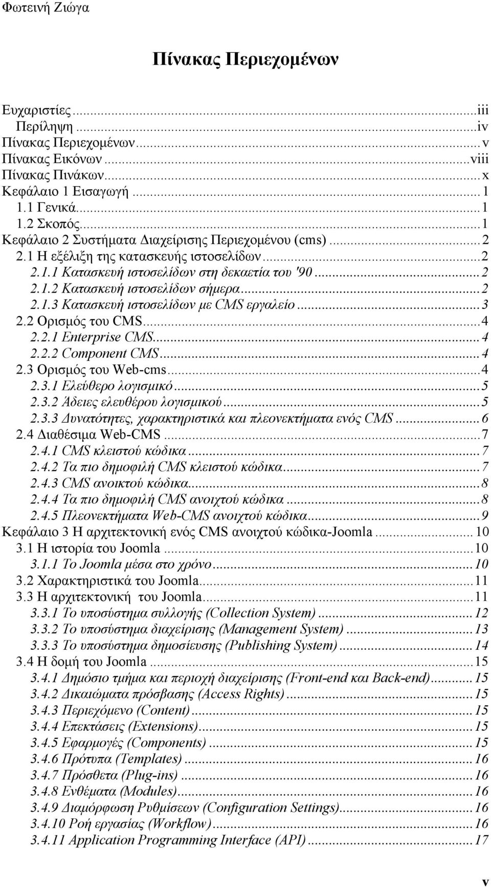 ..3 2.2 Ορισμός του CMS...4 2.2.1 Enterprise CMS...4 2.2.2 Component CMS...4 2.3 Ορισμός του Web-cms...4 2.3.1 Eλεύθερο λογισμικό...5 2.3.2 Άδειες ελευθέρου λογισμικού...5 2.3.3 Δυνατότητες, χαρακτηριστικά και πλεονεκτήματα ενός CMS.