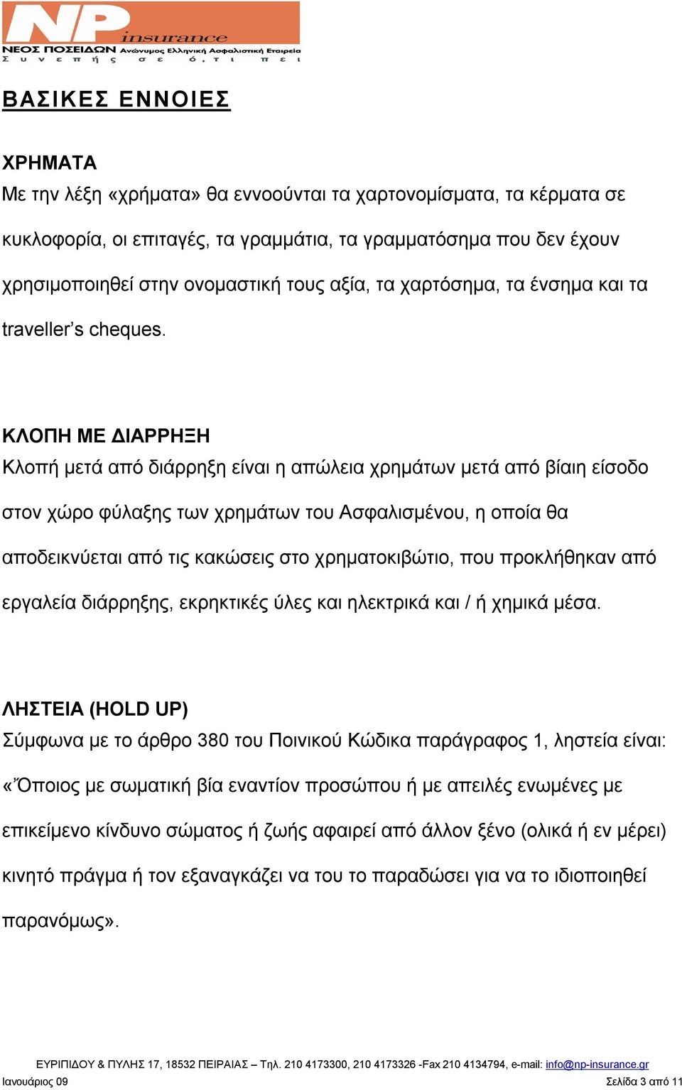 ΚΛΟΠΗ ΜΕ ΔΙΑΡΡΗΞΗ Κλοπή μετά από διάρρηξη είναι η απώλεια χρημάτων μετά από βίαιη είσοδο στον χώρο φύλαξης των χρημάτων του Ασφαλισμένου, η οποία θα αποδεικνύεται από τις κακώσεις στο χρηματοκιβώτιο,