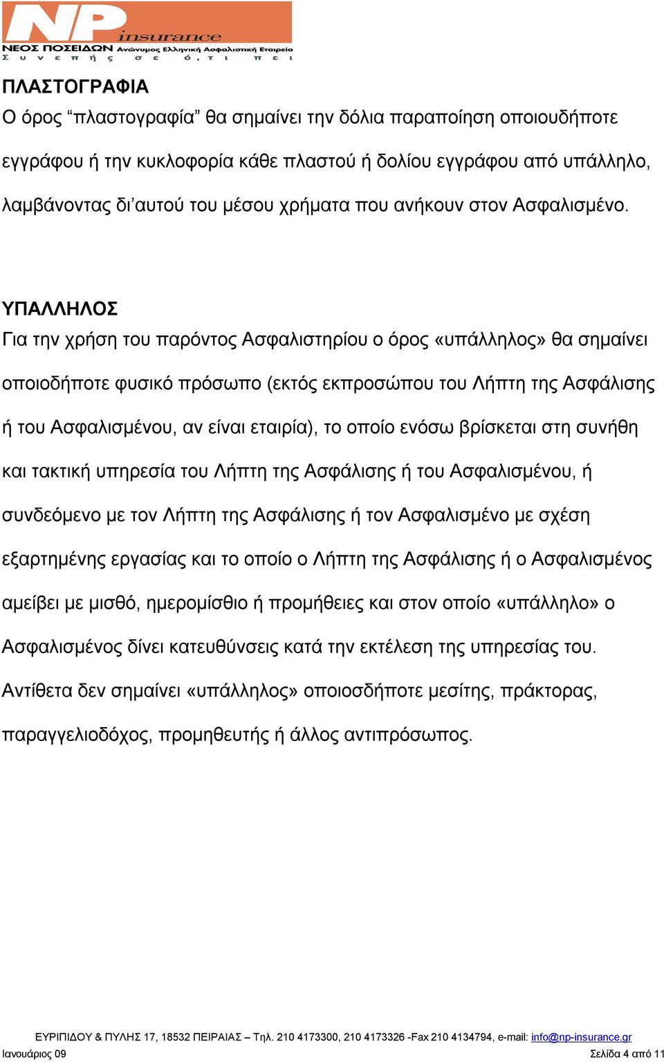 ΥΠΑΛΛΗΛΟΣ Για την χρήση του παρόντος Ασφαλιστηρίου ο όρος «υπάλληλος» θα σημαίνει οποιοδήποτε φυσικό πρόσωπο (εκτός εκπροσώπου του Λήπτη της Ασφάλισης ή του Ασφαλισμένου, αν είναι εταιρία), το οποίο