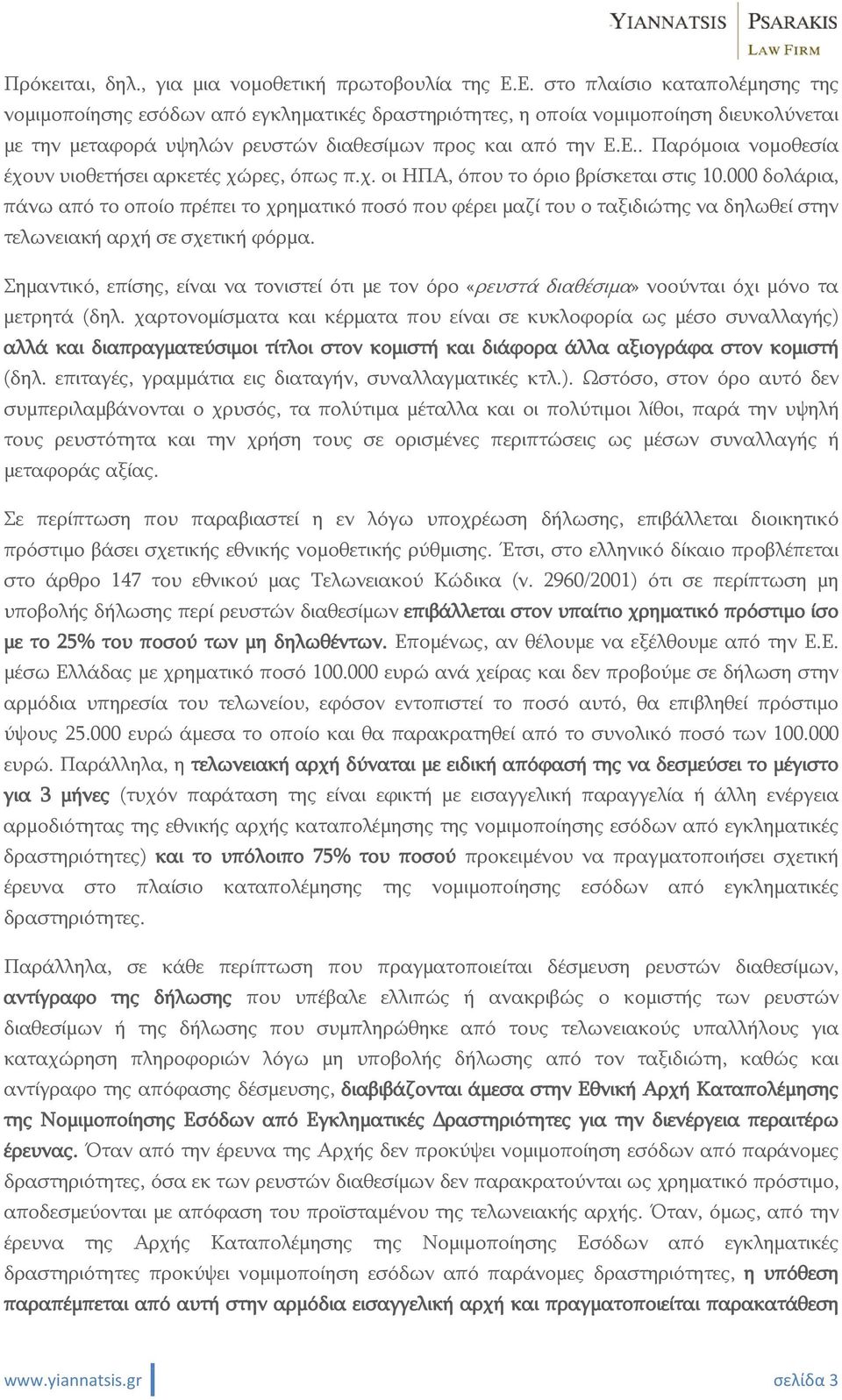 χ. οι ΗΠΑ, όπου το όριο βρίσκεται στις 10.000 δολάρια, πάνω από το οποίο πρέπει το χρηματικό ποσό που φέρει μαζί του ο ταξιδιώτης να δηλωθεί στην τελωνειακή αρχή σε σχετική φόρμα.