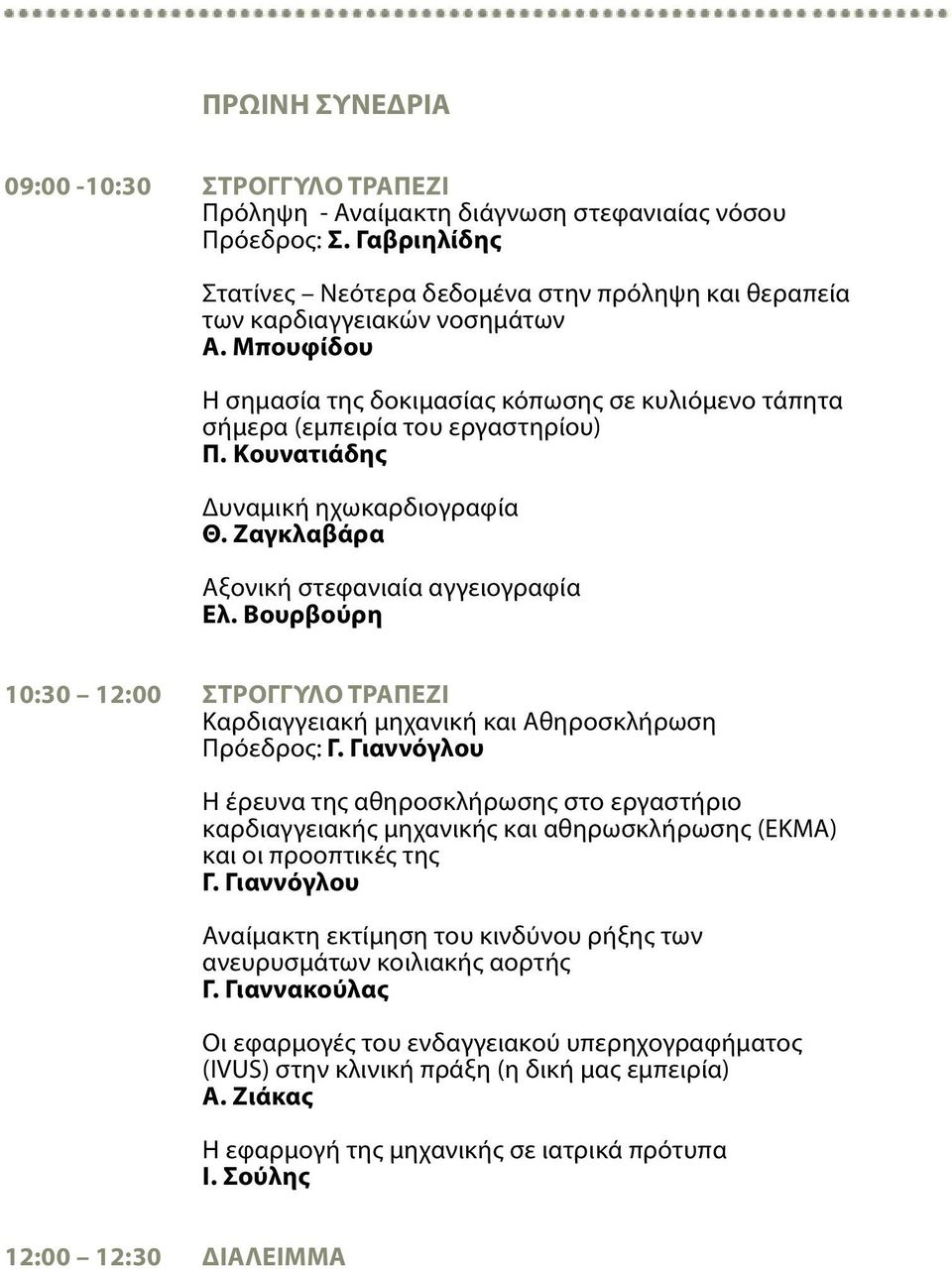 Κουνατιάδης Δυναμική ηχωκαρδιογραφία Θ. Ζαγκλαβάρα Αξονική στεφανιαία αγγειογραφία Ελ. Βουρβούρη 10:30 12:00 ΣΤΡΟΓΓΥΛΟ ΤΡΑΠΕΖΙ Καρδιαγγειακή μηχανική και Αθηροσκλήρωση Πρόεδρος: Γ.