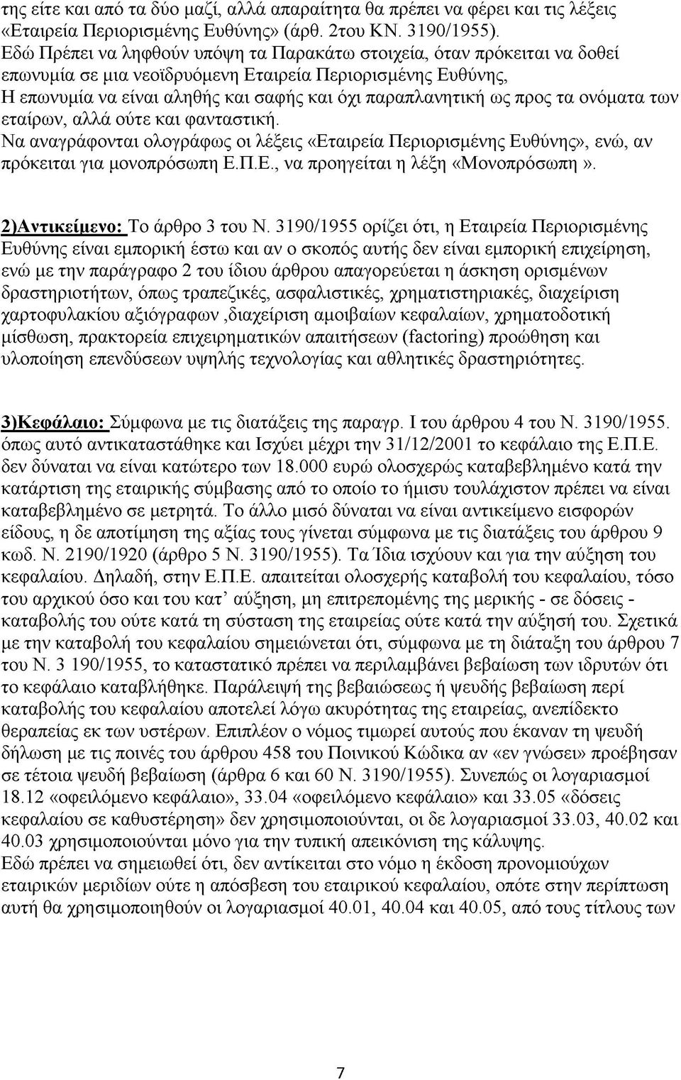 προς τα ονόματα των εταίρων, αλλά ούτε και φανταστική. Να αναγράφονται ολογράφως οι λέξεις «Εταιρεία Περιορισμένης Ευθύνης», ενώ, αν πρόκειται για μονοπρόσωπη Ε.Π.Ε., να προηγείται η λέξη «Μονοπρόσωπη».