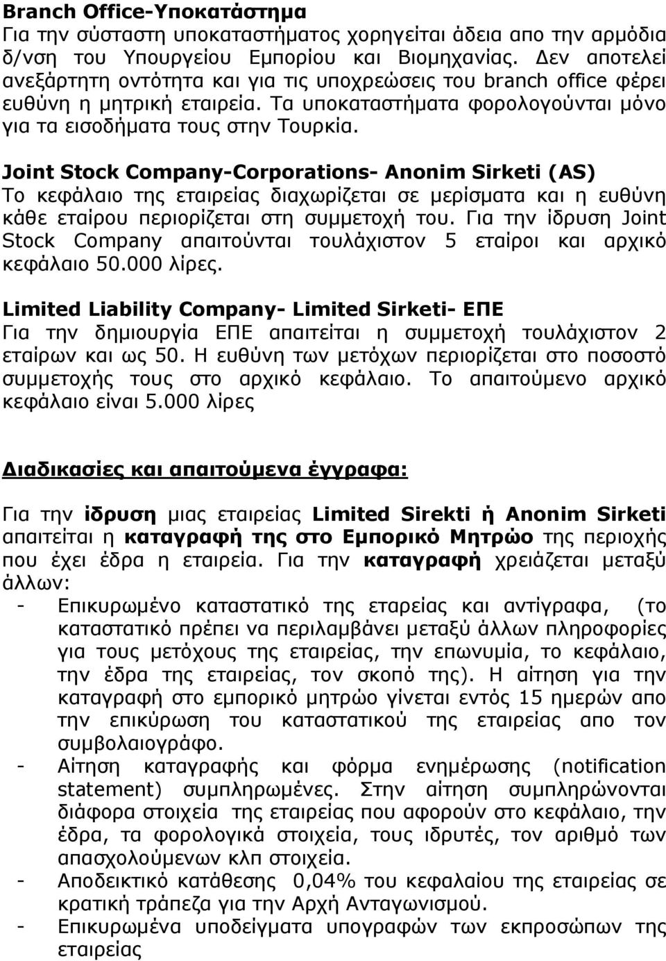 Joint Stock Company-Corporations- Anonim Sirketi (AS) To κεφάλαιο της εταιρείας διαχωρίζεται σε μερίσματα και η ευθύνη κάθε εταίρου περιορίζεται στη συμμετοχή του.