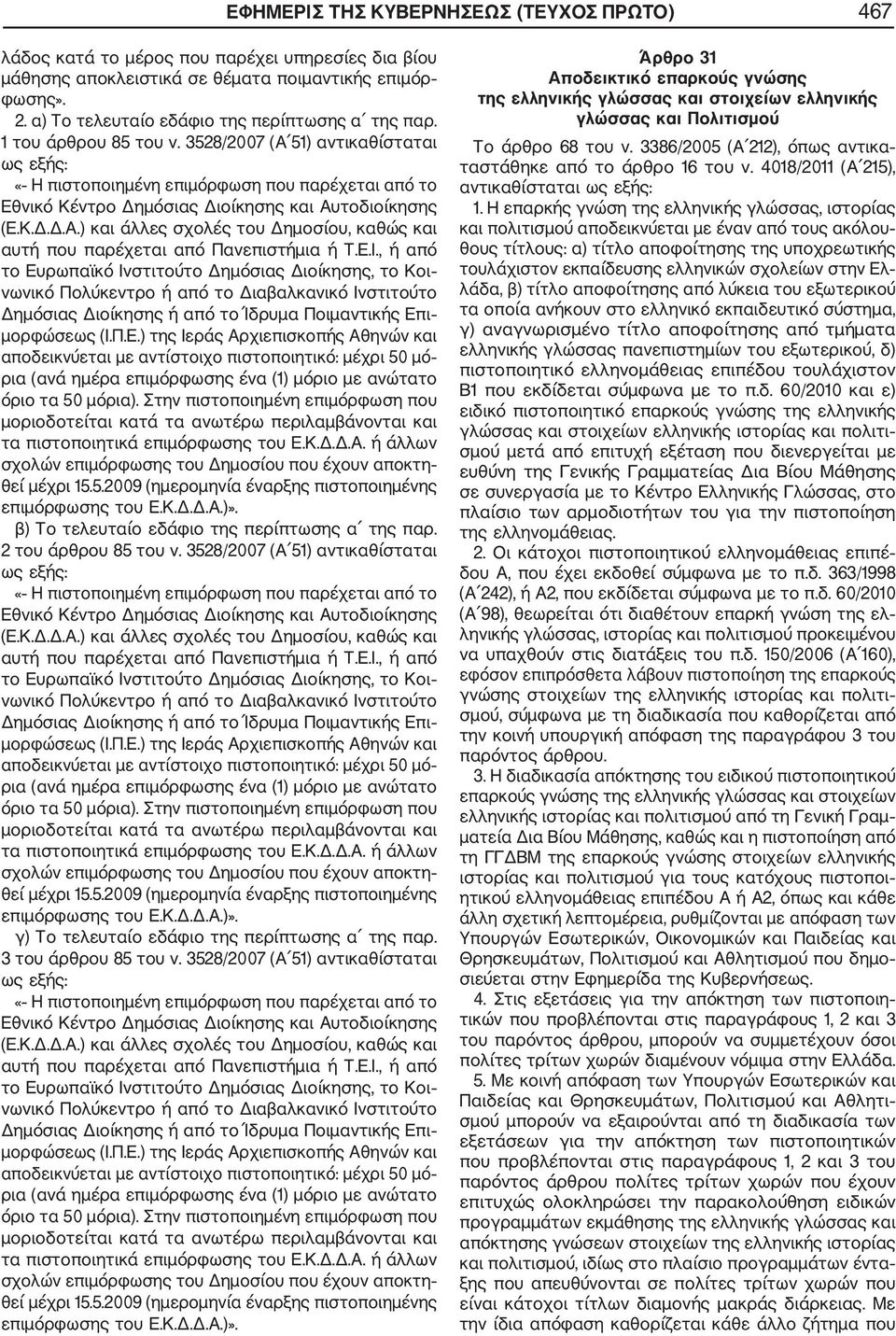 3528/2007 (Α 51) αντικαθίσταται ως εξής: «Η πιστοποιημένη επιμόρφωση που παρέχεται από το Εθνικό Κέντρο Δημόσιας Διοίκησης και Αυτοδιοίκησης (Ε.Κ.Δ.Δ.Α.) και άλλες σχολές του Δημοσίου, καθώς και αυτή που παρέχεται από Πανεπιστήμια ή Τ.