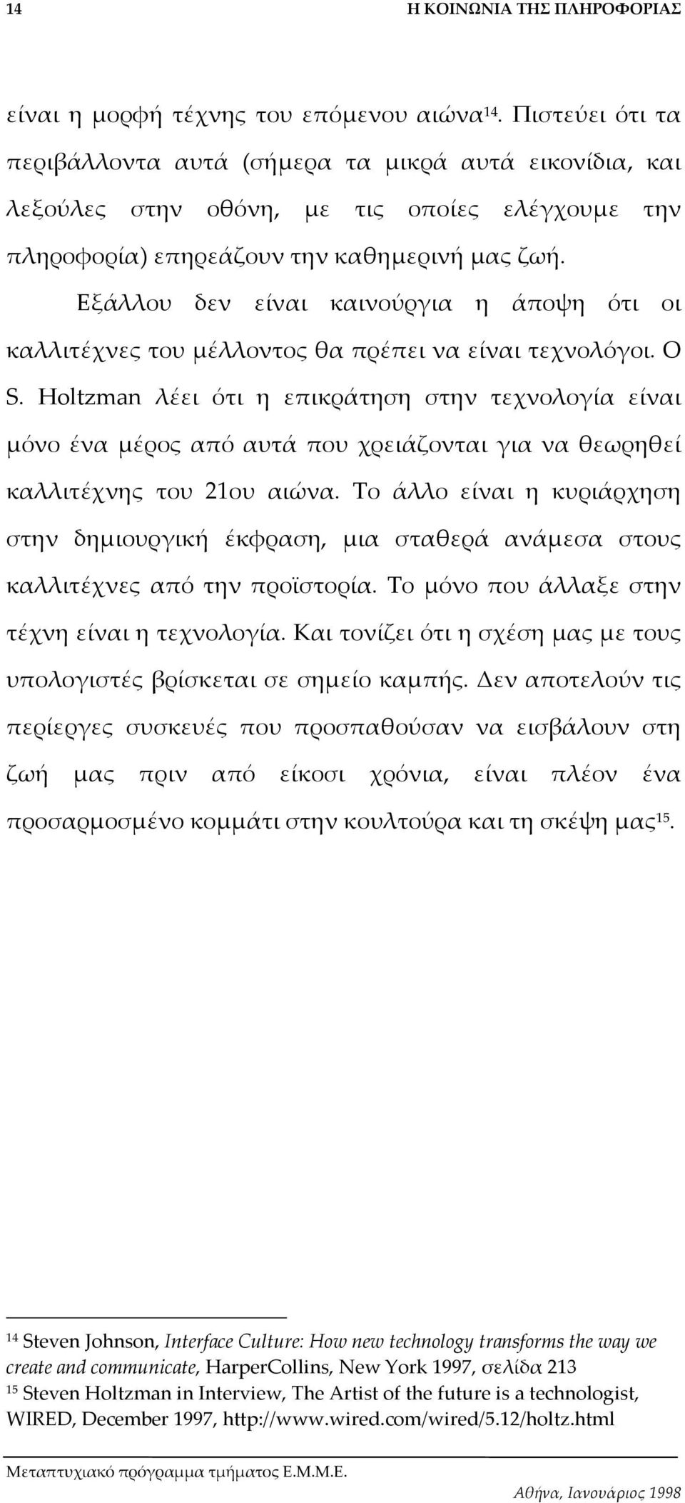 Εξάλλου δεν είναι καινούργια η άποψη ότι οι καλλιτέχνες του µέλλοντος θα πρέπει να είναι τεχνολόγοι. Ο S.