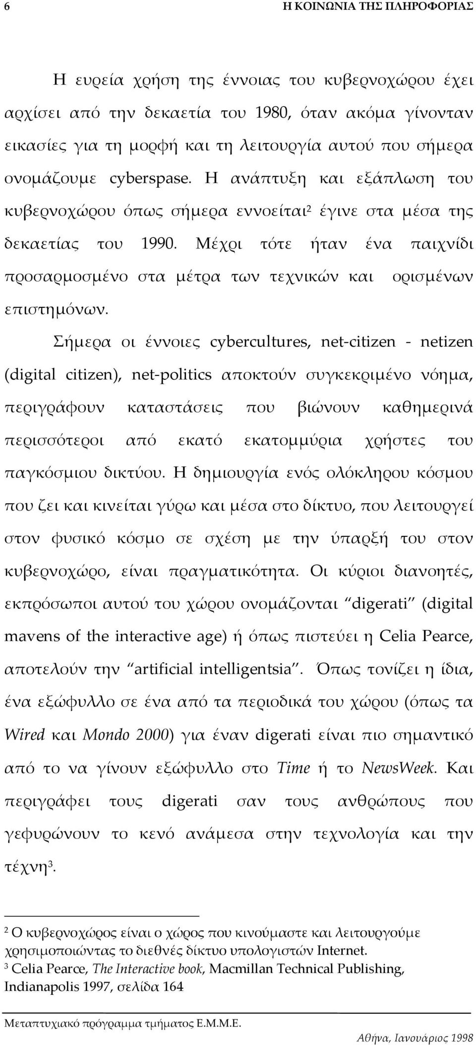 Σήµερα οι έννοιες cybercultures, net-citizen - netizen (digital citizen), net-politics αποκτούν συγκεκριµένο νόηµα, περιγράφουν καταστάσεις που βιώνουν καθηµερινά περισσότεροι από εκατό εκατοµµύρια