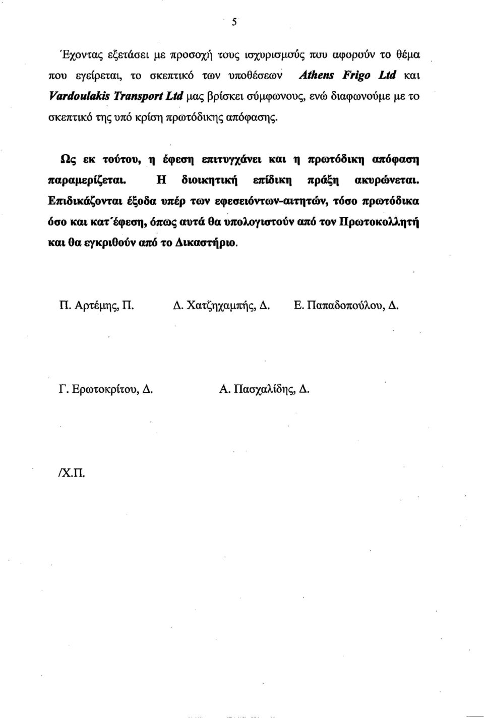 Ως εκ τούτου, η έφεση επιτυγχάνει και η πρωτόδικη απόφαση παραμερίζεται. Η διοικητική επίδικη πράξη ακυρώνεται.