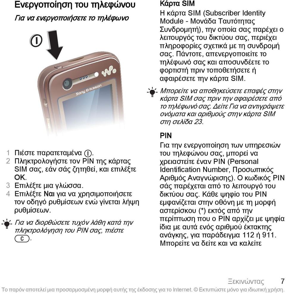 Κάρτα SIM Η κάρτα SIM (Subscriber Identity Module - Μονάδα Ταυτότητας Συνδρομητή), την οποία σας παρέχει ο λειτουργός του δικτύου σας, περιέχει πληροφορίες σχετικά με τη συνδρομή σας.