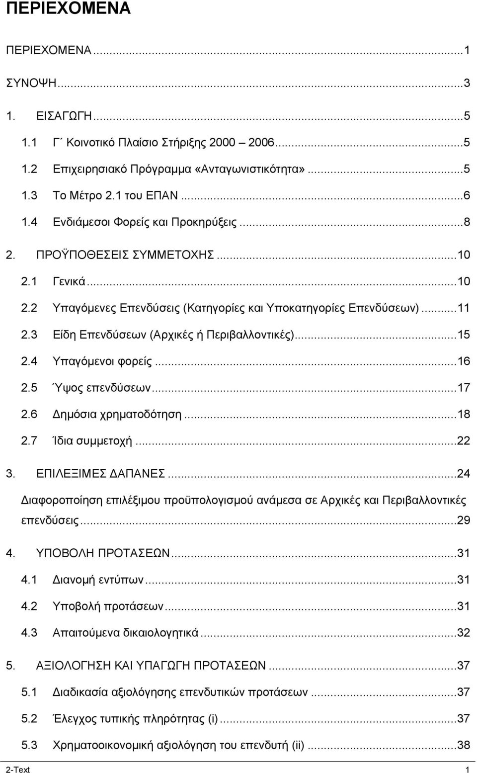 3 Είδη Επενδύσεων (Αρχικές ή Περιβαλλοντικές)...15 2.4 Υπαγόμενοι φορείς...16 2.5 Ύψος επενδύσεων...17 2.6 Δημόσια χρηματοδότηση...18 2.7 Ίδια συμμετοχή...22 3. ΕΠΙΛΕΞΙΜΕΣ ΔΑΠΑΝΕΣ.