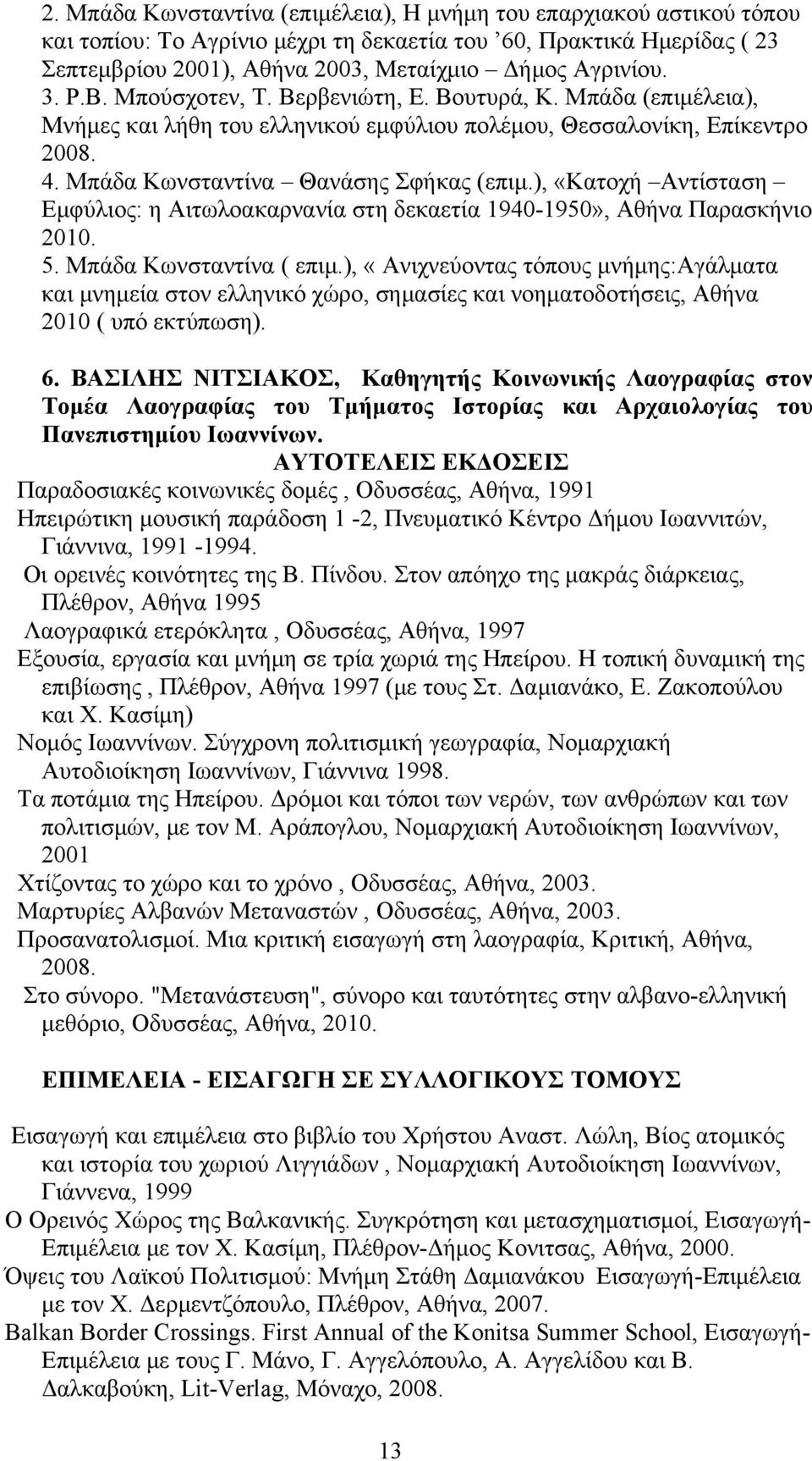 ), «Κατοχή Αντίσταση Εμφύλιος: η Αιτωλοακαρνανία στη δεκαετία 1940-1950», Αθήνα Παρασκήνιο 2010. 5. Μπάδα Κωνσταντίνα ( επιμ.