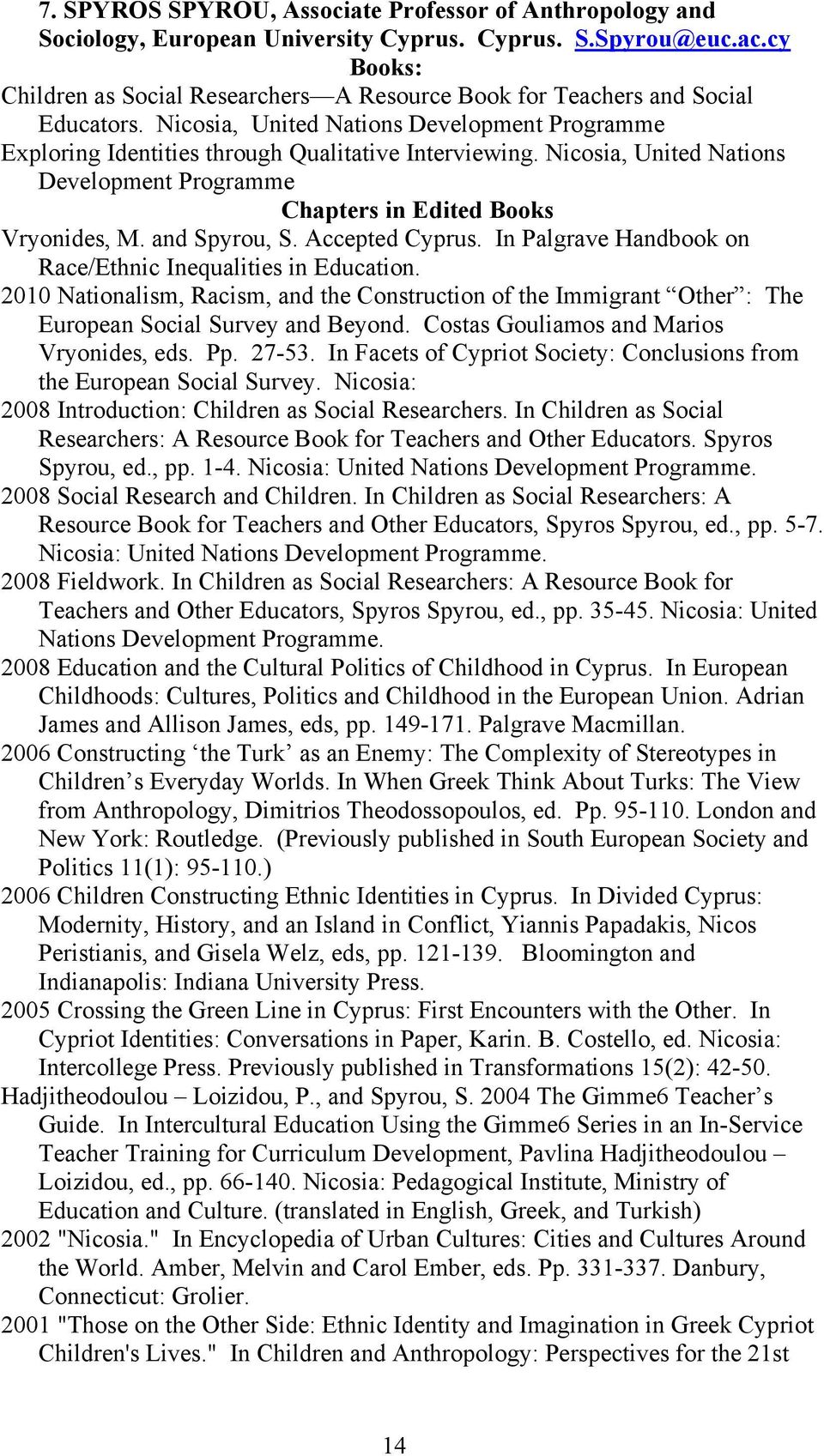 Nicosia, United Nations Development Programme Chapters in Edited Books Vryonides, M. and Spyrou, S. Accepted Cyprus. In Palgrave Handbook on Race/Ethnic Inequalities in Education.