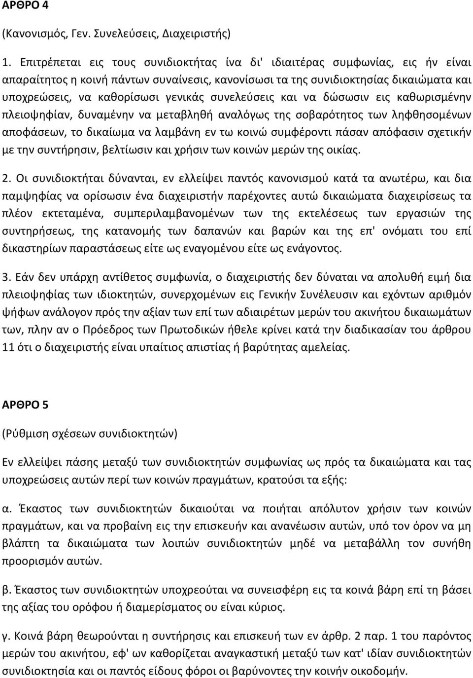 συνελεύσεις και να δώσωσιν εις καθωρισμένην πλειοψηφίαν, δυναμένην να μεταβληθή αναλόγως της σοβαρότητος των ληφθησομένων αποφάσεων, το δικαίωμα να λαμβάνη εν τω κοινώ συμφέροντι πάσαν απόφασιν