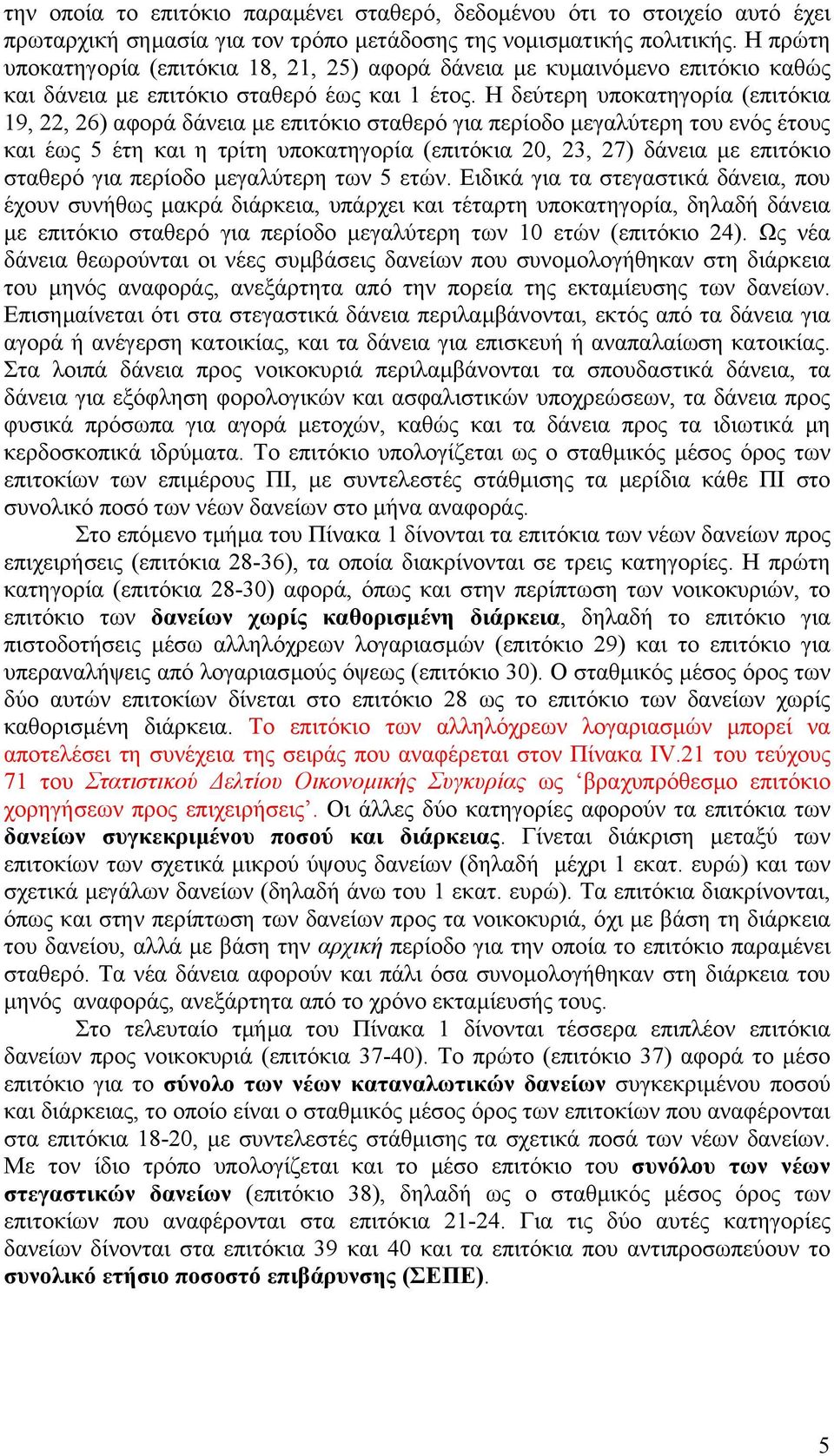 Η δεύτερη υποκατηγορία (επιτόκια 19, 22, 26) αφορά δάνεια µε επιτόκιο σταθερό για περίοδο µεγαλύτερη του ενός έτους και έως 5 έτη και η τρίτη υποκατηγορία (επιτόκια 20, 23, 27) δάνεια µε επιτόκιο
