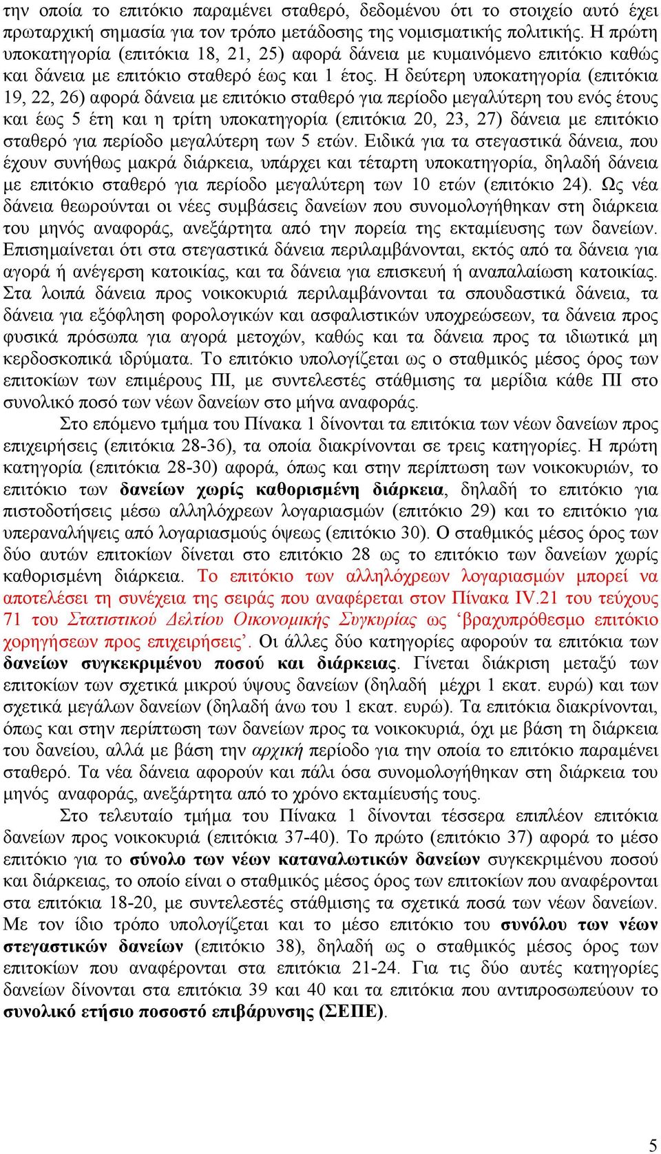 Η δεύτερη υποκατηγορία (επιτόκια 19, 22, 26) αφορά δάνεια µε επιτόκιο σταθερό για περίοδο µεγαλύτερη του ενός έτους και έως 5 έτη και η τρίτη υποκατηγορία (επιτόκια 20, 23, 27) δάνεια µε επιτόκιο